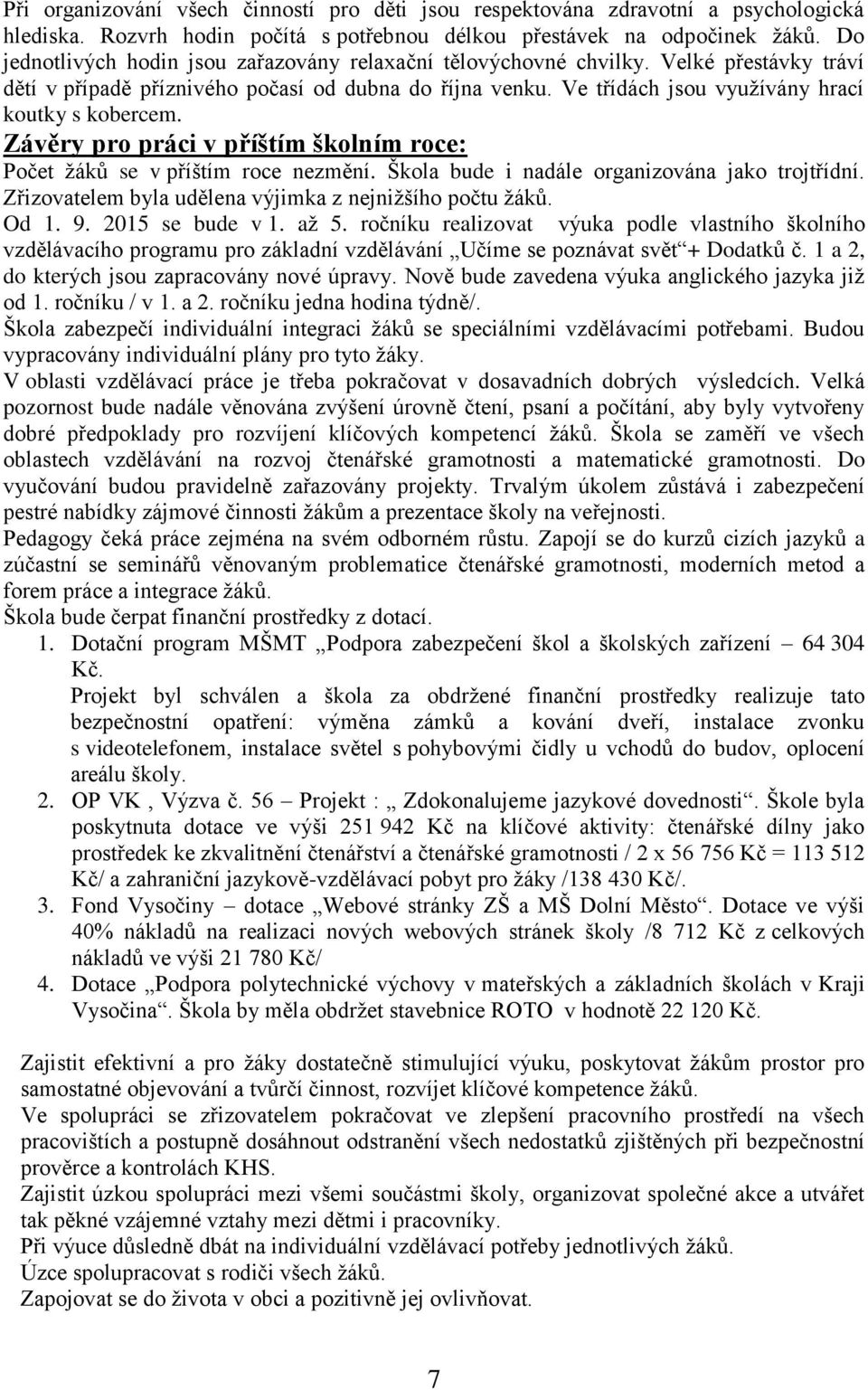 Závěry pro práci v příštím školním roce: Počet žáků se v příštím roce nezmění. Škola bude i nadále organizována jako trojtřídní. Zřizovatelem byla udělena výjimka z nejnižšího počtu žáků. Od 1. 9.