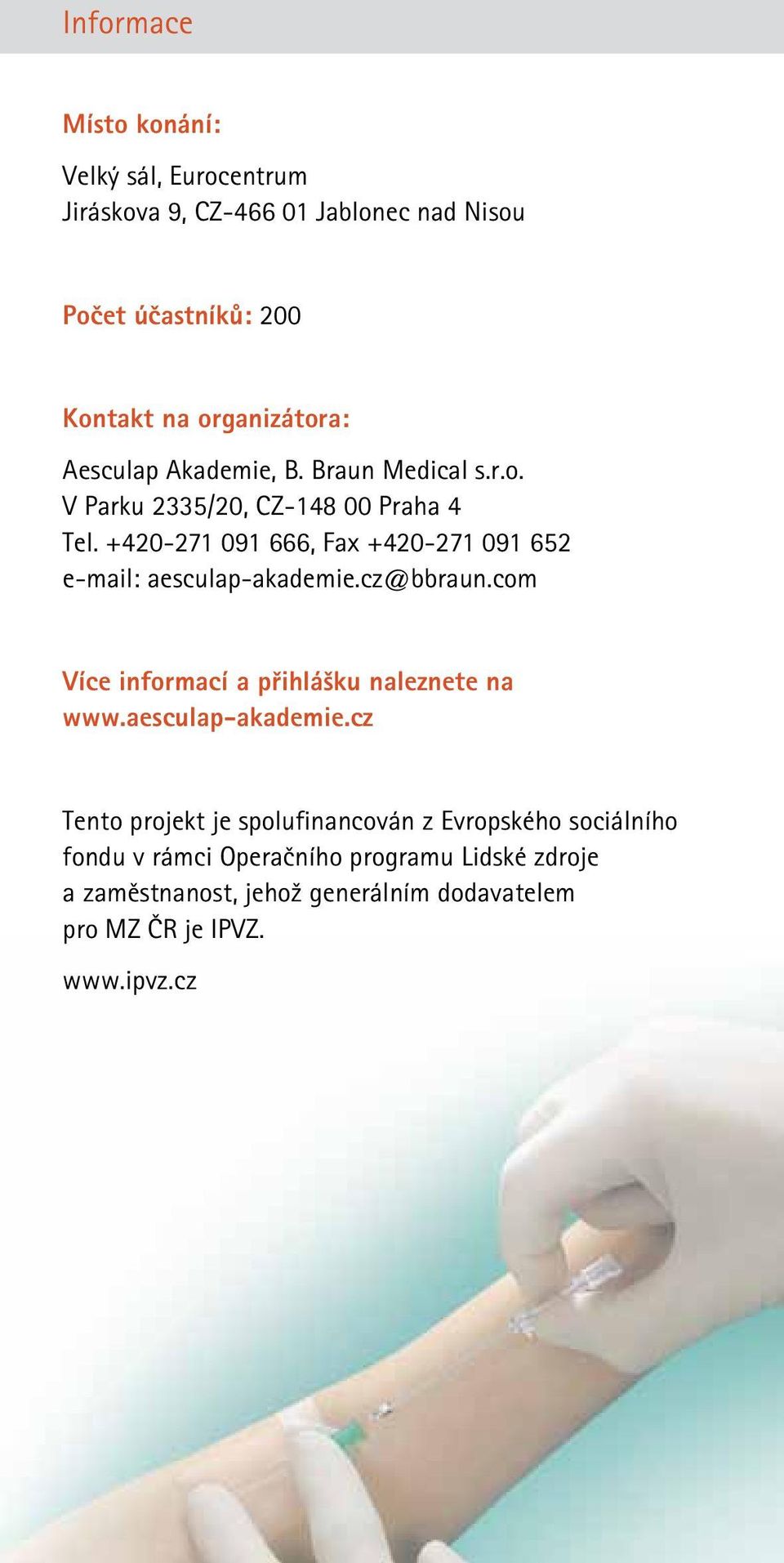 +420-271 091 666, Fax +420-271 091 652 e-mail: aesculap-akademie.cz@bbraun.com Více informací a přihlášku naleznete na www.