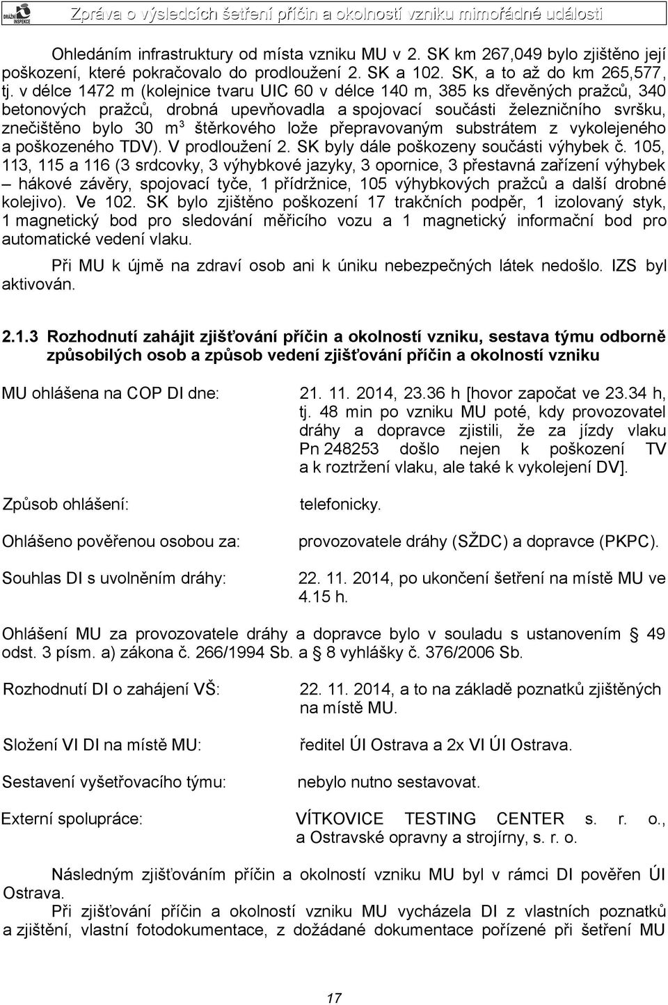 lože přepravovaným substrátem z vykolejeného a poškozeného TDV). V prodloužení 2. SK byly dále poškozeny součásti výhybek č.