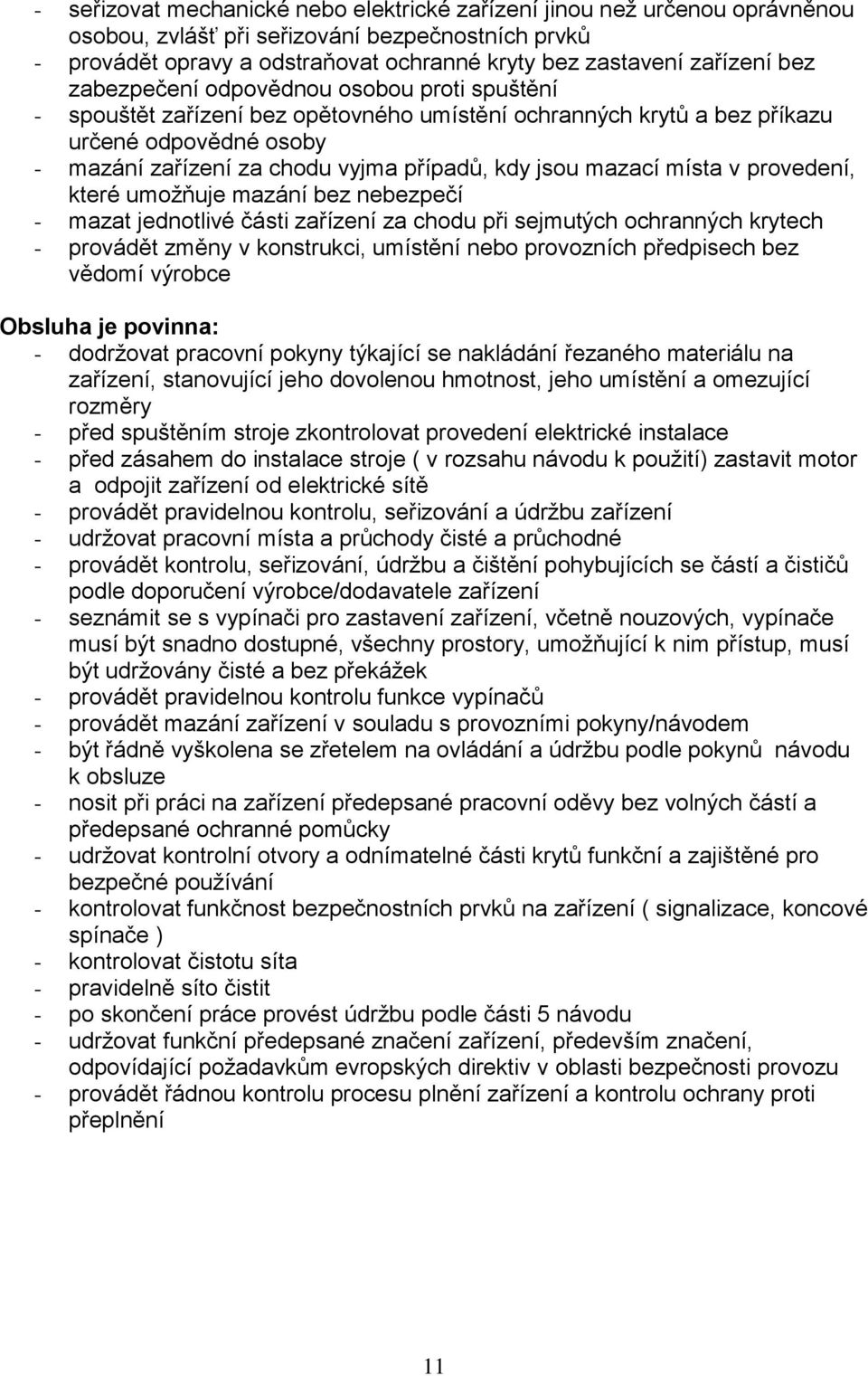 mazací místa v provedení, které umožňuje mazání bez nebezpečí - mazat jednotlivé části zařízení za chodu při sejmutých ochranných krytech - provádět změny v konstrukci, umístění nebo provozních