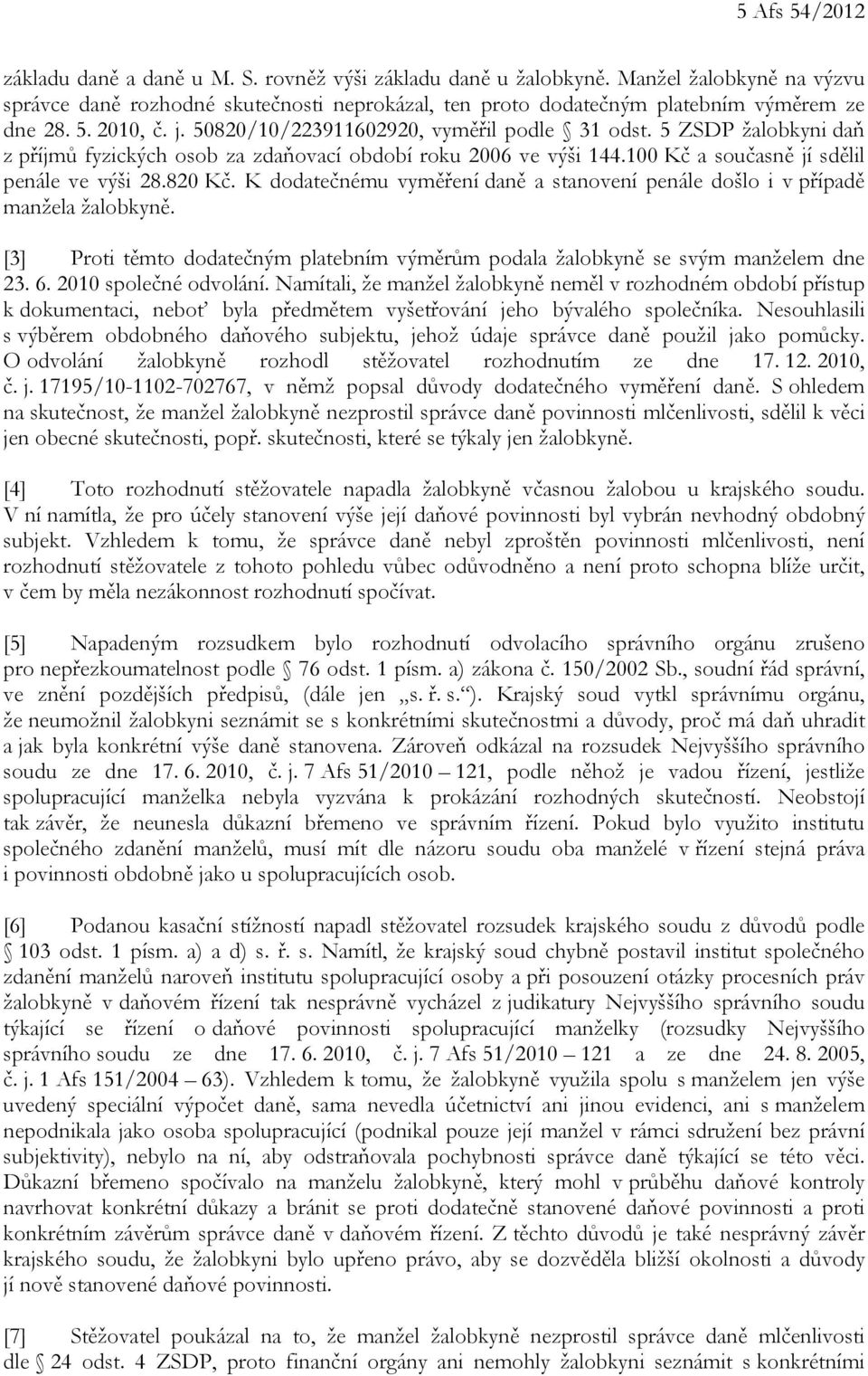 5 ZSDP žalobkyni daň z příjmů fyzických osob za zdaňovací období roku 2006 ve výši 144.100 Kč a současně jí sdělil penále ve výši 28.820 Kč.