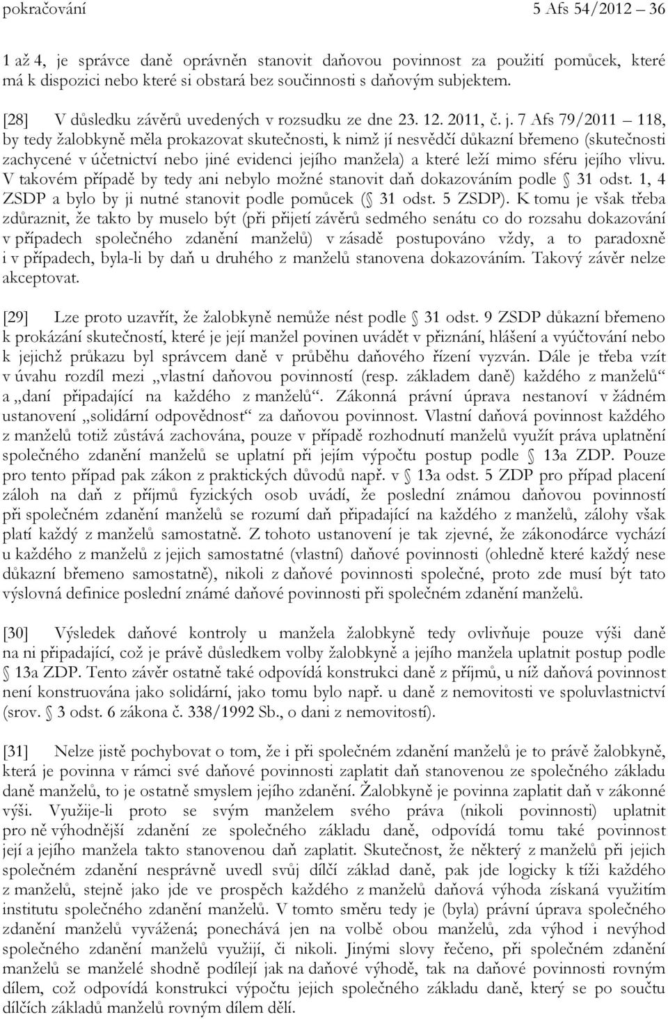 7 Afs 79/2011 118, by tedy žalobkyně měla prokazovat skutečnosti, k nimž jí nesvědčí důkazní břemeno (skutečnosti zachycené v účetnictví nebo jiné evidenci jejího manžela) a které leží mimo sféru