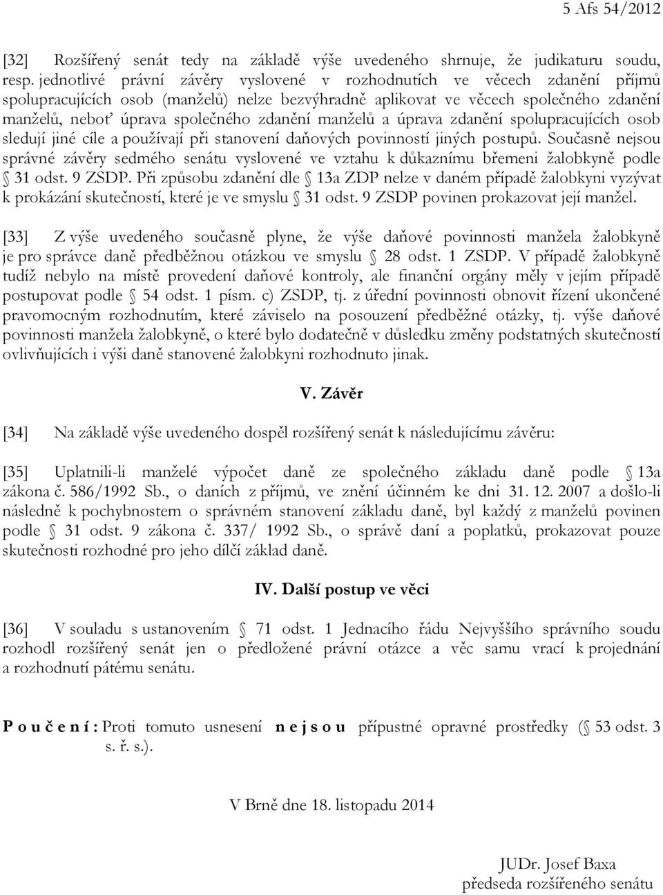 zdanění manželů a úprava zdanění spolupracujících osob sledují jiné cíle a používají při stanovení daňových povinností jiných postupů.