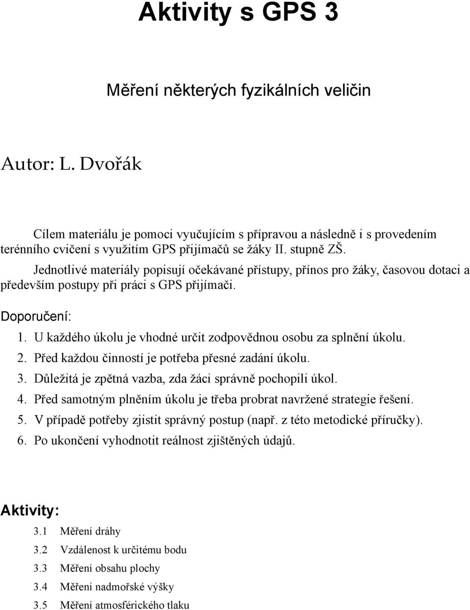 U každého úkolu je vhodné určit zodpovědnou osobu za splnění úkolu. 2. Před každou činností je potřeba přesné zadání úkolu. 3. Důležitá je zpětná vazba, zda žáci správně pochopili úkol. 4.