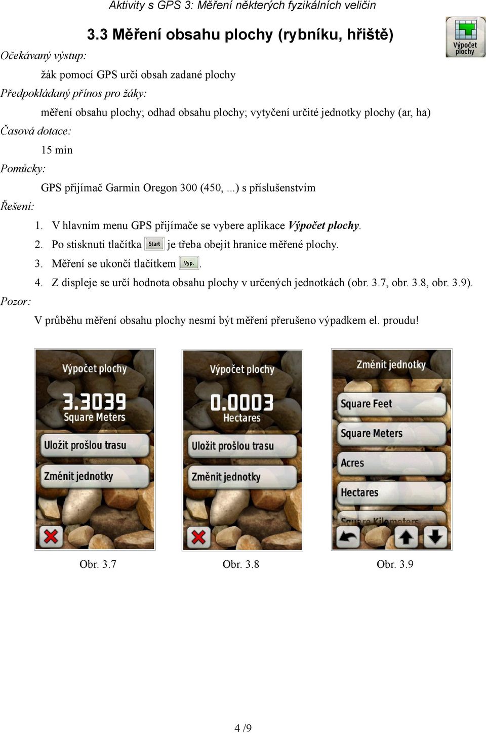 Po stisknutí tlačítka je třeba obejít hranice měřené plochy. 3. Měření se ukončí tlačítkem. 4.