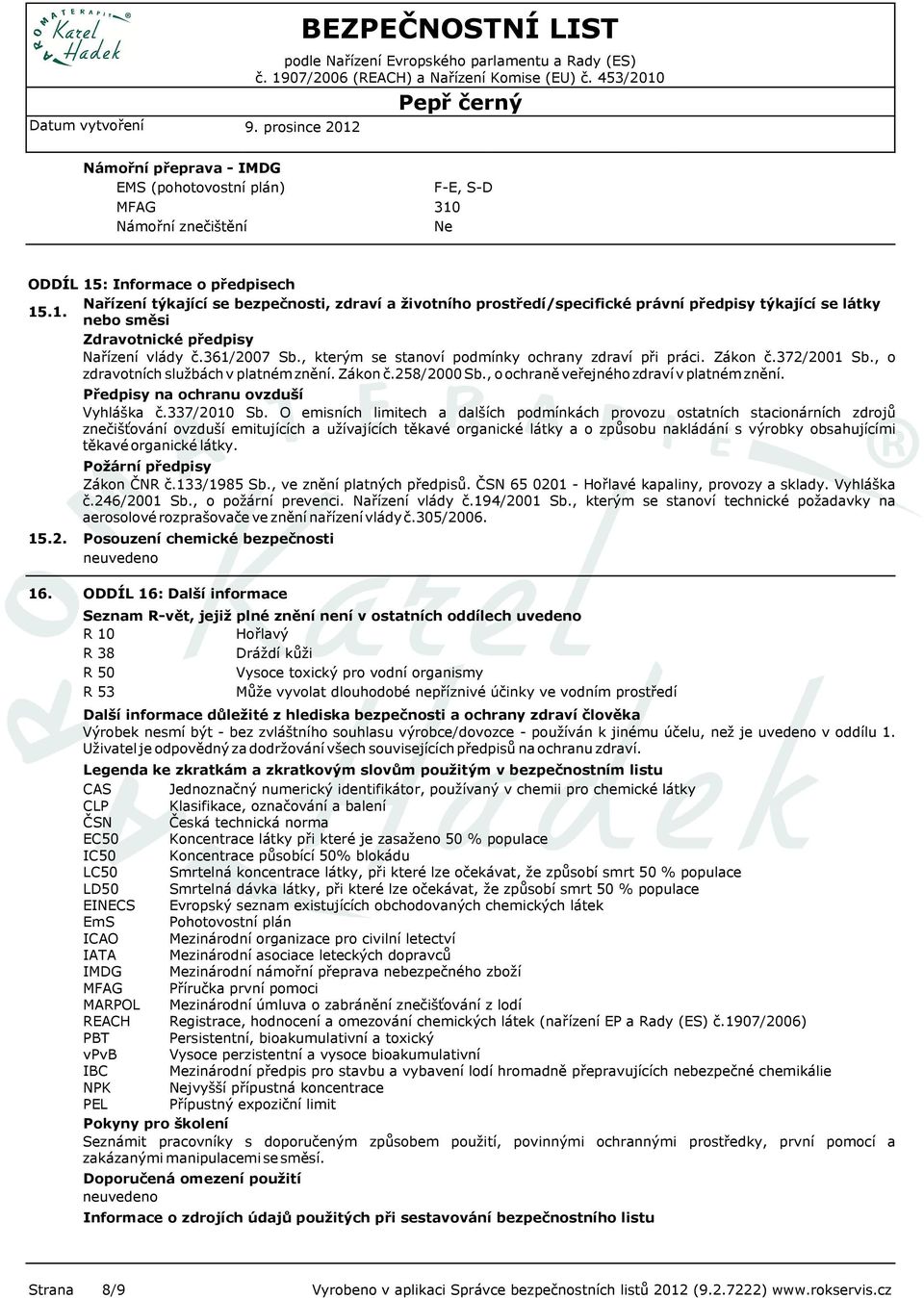 , o zdravotních službách v platném znění. Zákon č.258/2000 Sb., o ochraně veřejného zdraví v platném znění. 15.2. Předpisy na ochranu ovzduší Vyhláška č.337/2010 Sb.