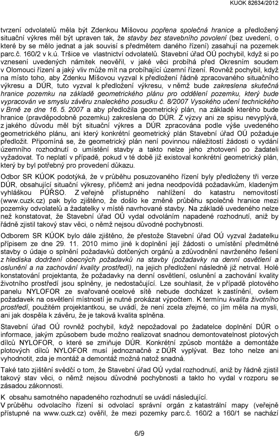 Stavební úřad OÚ pochybil, když si po vznesení uvedených námitek neověřil, v jaké věci probíhá před Okresním soudem v Olomouci řízení a jaký vliv může mít na probíhající územní řízení.