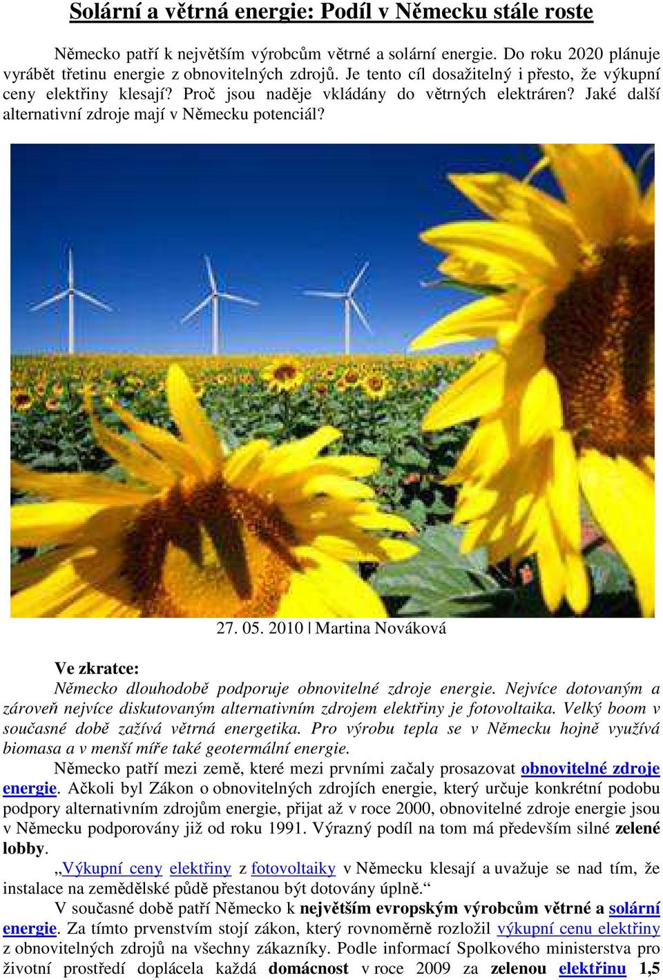 2010 Martina Nováková Ve zkratce: Německo dlouhodobě podporuje obnovitelné zdroje energie. Nejvíce dotovaným a zároveň nejvíce diskutovaným alternativním zdrojem elektřiny je fotovoltaika.