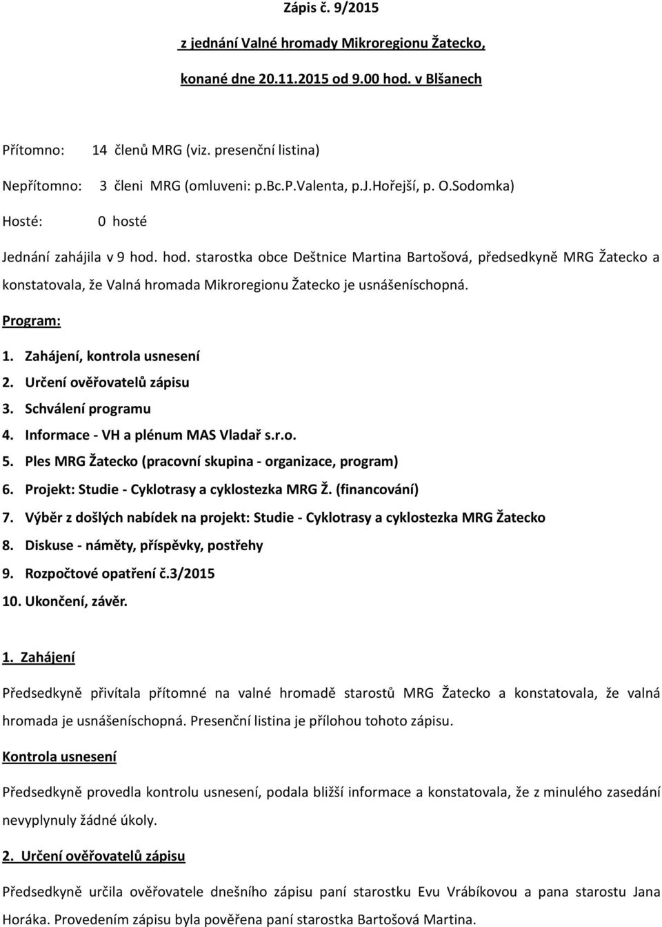 hod. starostka obce Deštnice Martina Bartošová, předsedkyně MRG Žatecko a konstatovala, že Valná hromada Mikroregionu Žatecko je usnášeníschopná. Program: 1. Zahájení, kontrola usnesení 2.