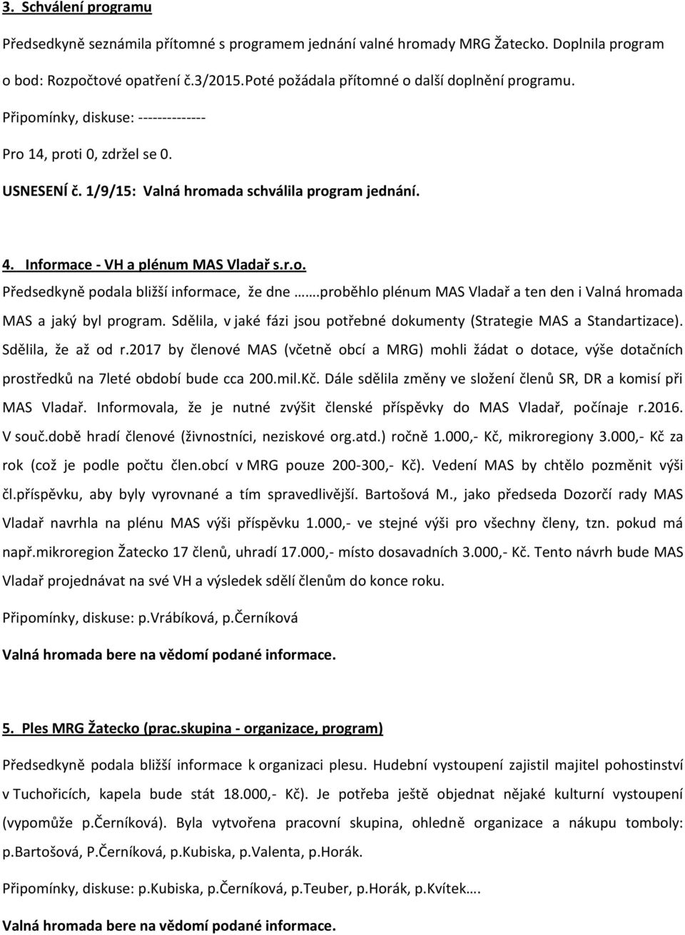 Informace - VH a plénum MAS Vladař s.r.o. Předsedkyně podala bližší informace, že dne.proběhlo plénum MAS Vladař a ten den i Valná hromada MAS a jaký byl program.