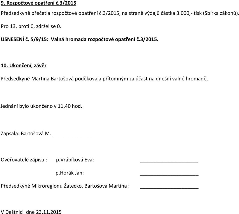Ukončení, závěr Předsedkyně Martina Bartošová poděkovala přítomným za účast na dnešní valné hromadě.
