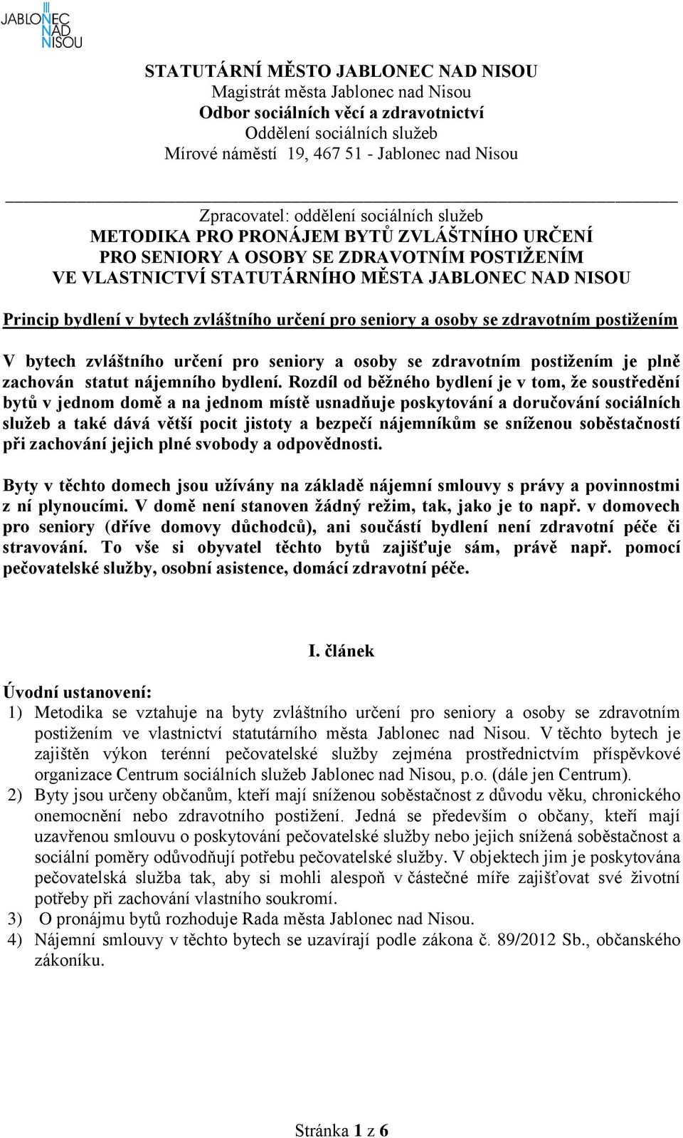 zvláštního určení pro seniory a osoby se zdravotním postižením V bytech zvláštního určení pro seniory a osoby se zdravotním postižením je plně zachován statut nájemního bydlení.