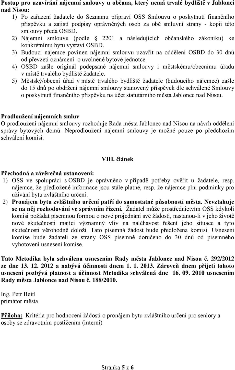 3) Budoucí nájemce povinen nájemní smlouvu uzavřít na oddělení OSBD do 30 dnů od převzetí oznámení o uvolněné bytové jednotce.