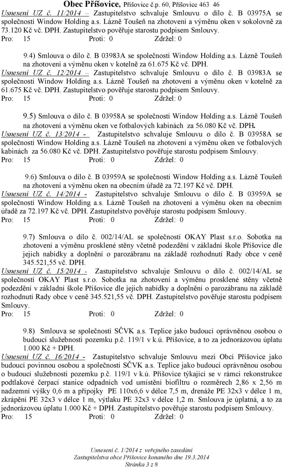Usnesení UZ č. 12/2014 Zastupitelstvo schvaluje Smlouvu o dílo č. B 03983A se společností Window Holding a.s. Lázně Toušeň na zhotovení a výměnu oken v kotelně za 61.675 Kč vč. DPH.