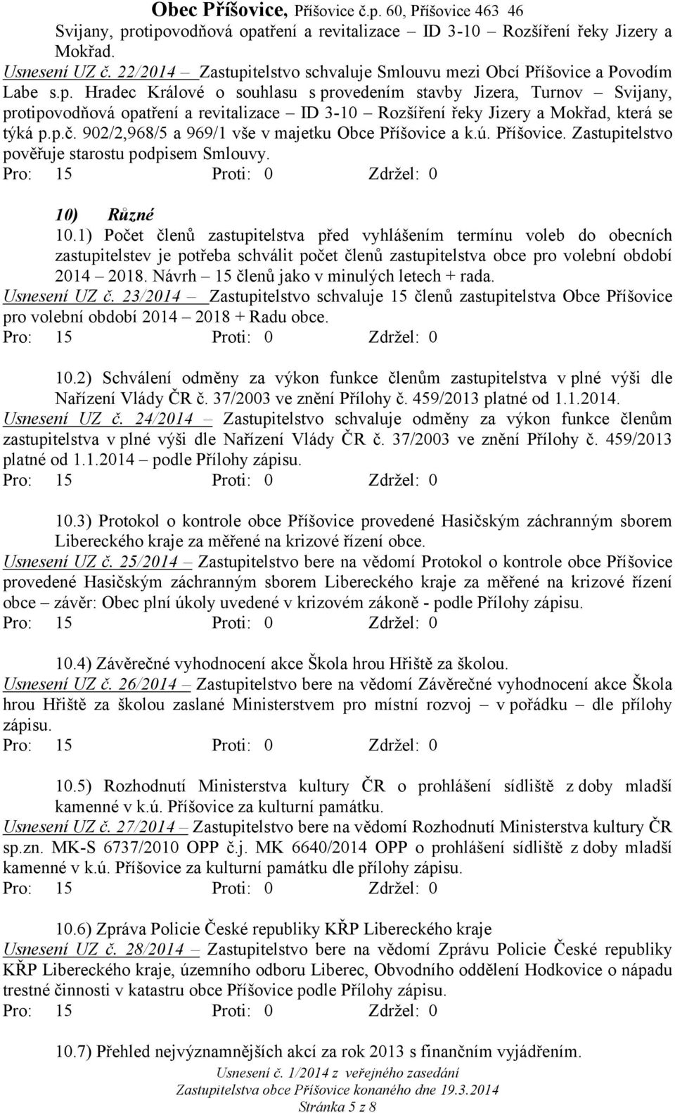 1) Počet členů zastupitelstva před vyhlášením termínu voleb do obecních zastupitelstev je potřeba schválit počet členů zastupitelstva obce pro volební období 2014 2018.