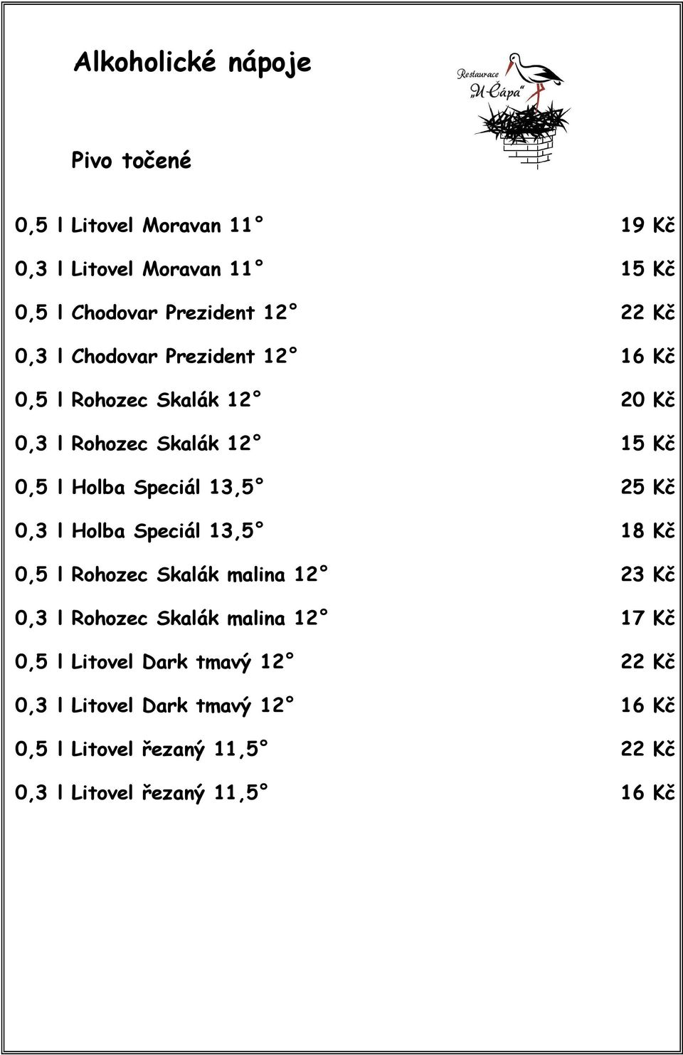 13,5 25 Kč 0,3 l Holba Speciál 13,5 18 Kč 0,5 l Rohozec Skalák malina 12 23 Kč 0,3 l Rohozec Skalák malina 12 17 Kč 0,5 l