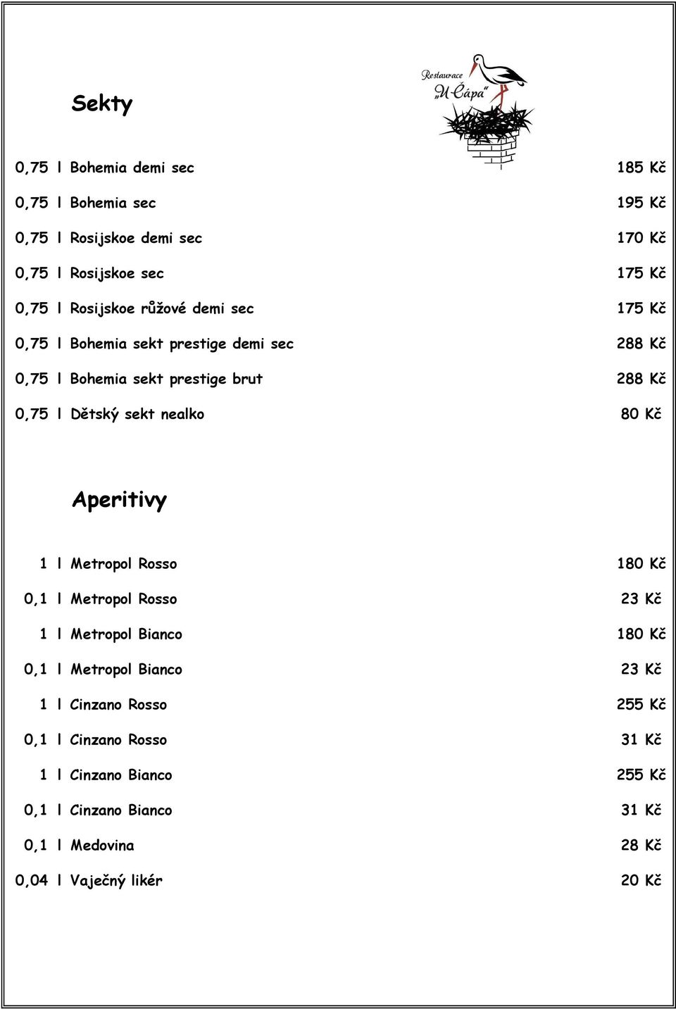 nealko 80 Kč Aperitivy 1 l Metropol Rosso 180 Kč 0,1 l Metropol Rosso 23 Kč 1 l Metropol Bianco 180 Kč 0,1 l Metropol Bianco 23 Kč 1 l