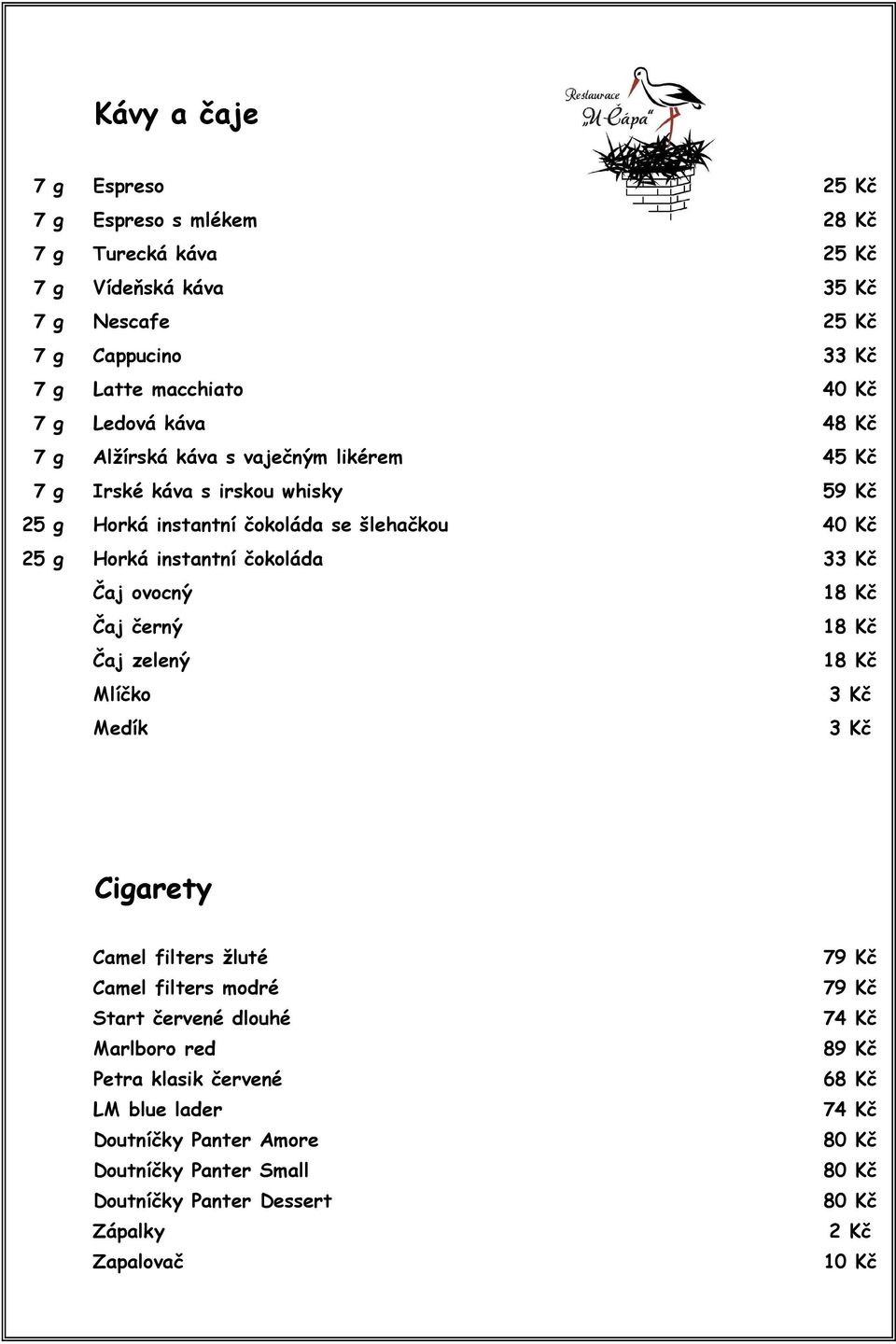 čokoláda 33 Kč Čaj ovocný 18 Kč Čaj černý 18 Kč Čaj zelený 18 Kč Mlíčko 3 Kč Medík 3 Kč Cigarety Camel filters žluté Camel filters modré Start červené dlouhé Marlboro red