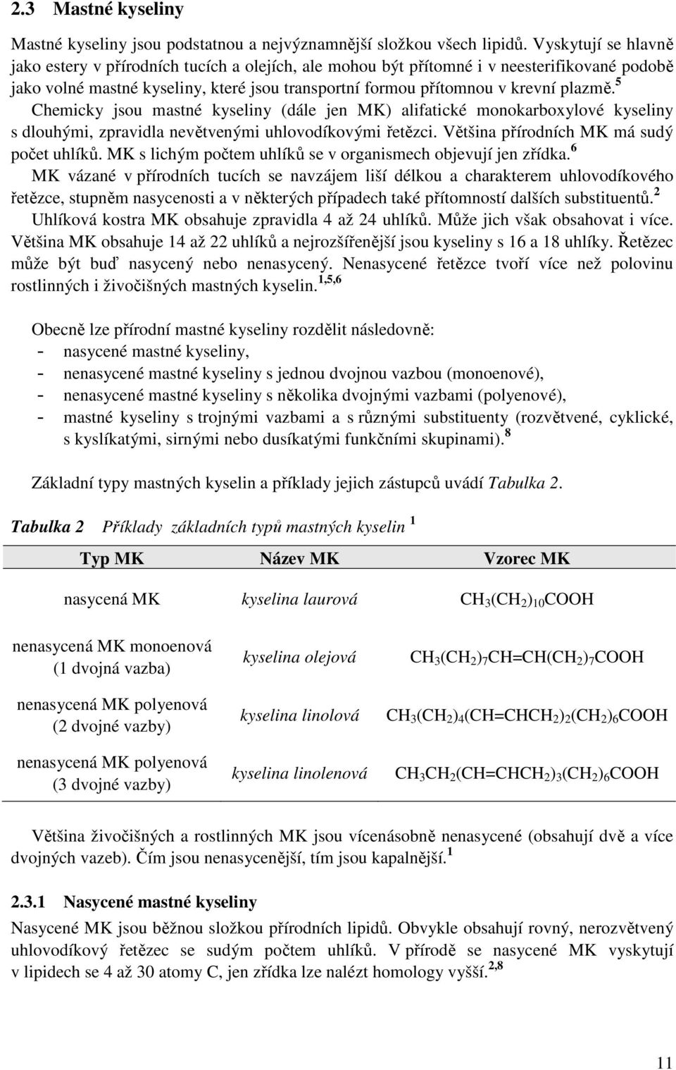 5 Chemicky jsou mastné kyseliny (dále jen MK) alifatické monokarboxylové kyseliny s dlouhými, zpravidla nevětvenými uhlovodíkovými řetězci. Většina přírodních MK má sudý počet uhlíků.