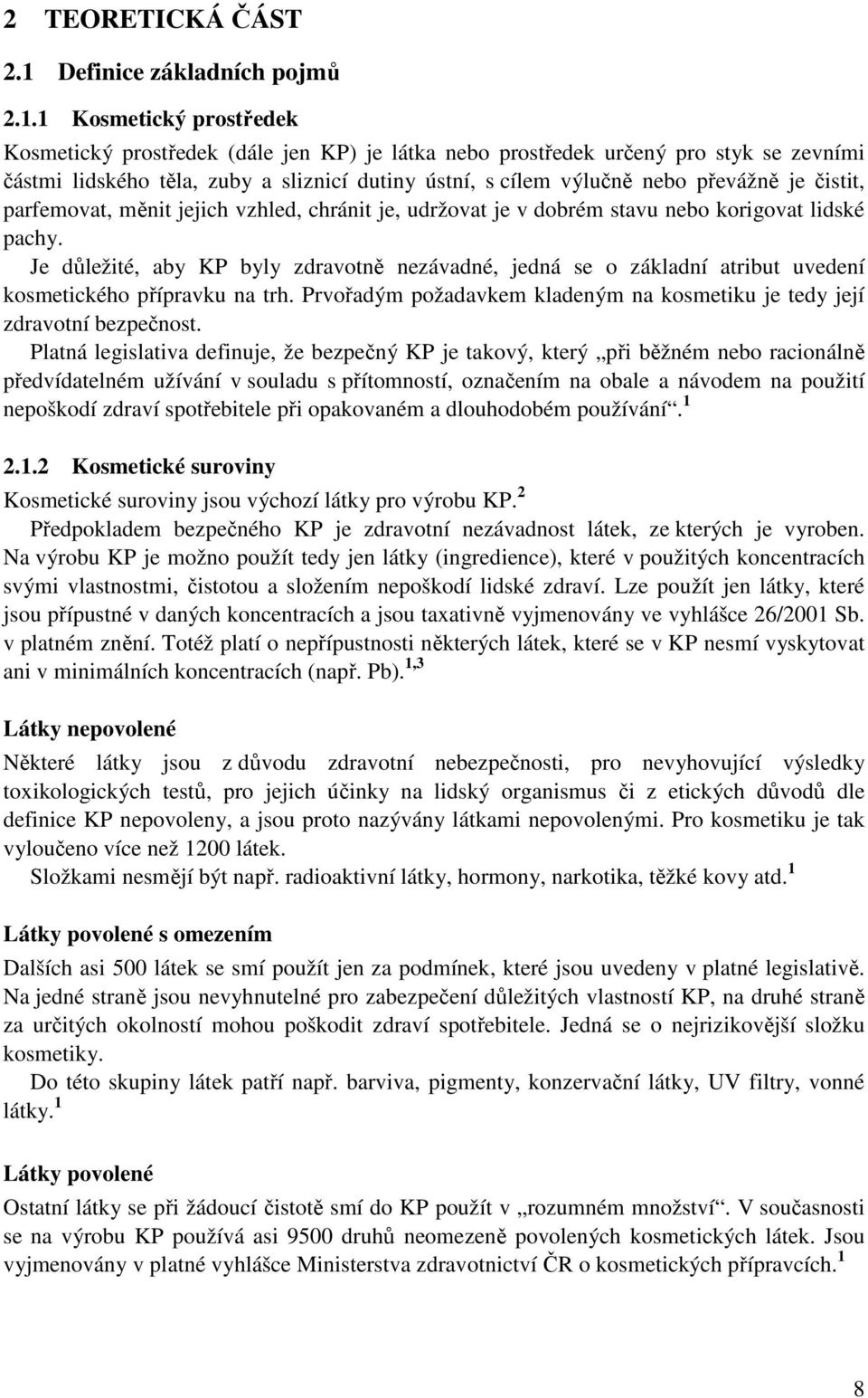 1 Kosmetický prostředek Kosmetický prostředek (dále jen KP) je látka nebo prostředek určený pro styk se zevními částmi lidského těla, zuby a sliznicí dutiny ústní, s cílem výlučně nebo převážně je