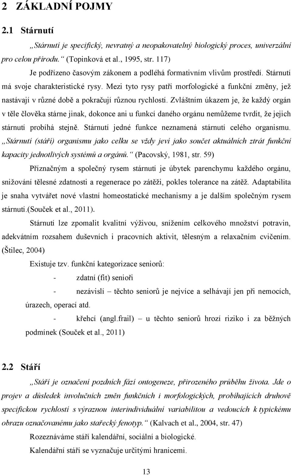 Mezi tyto rysy patří morfologické a funkční změny, jež nastávají v různé době a pokračují různou rychlostí.