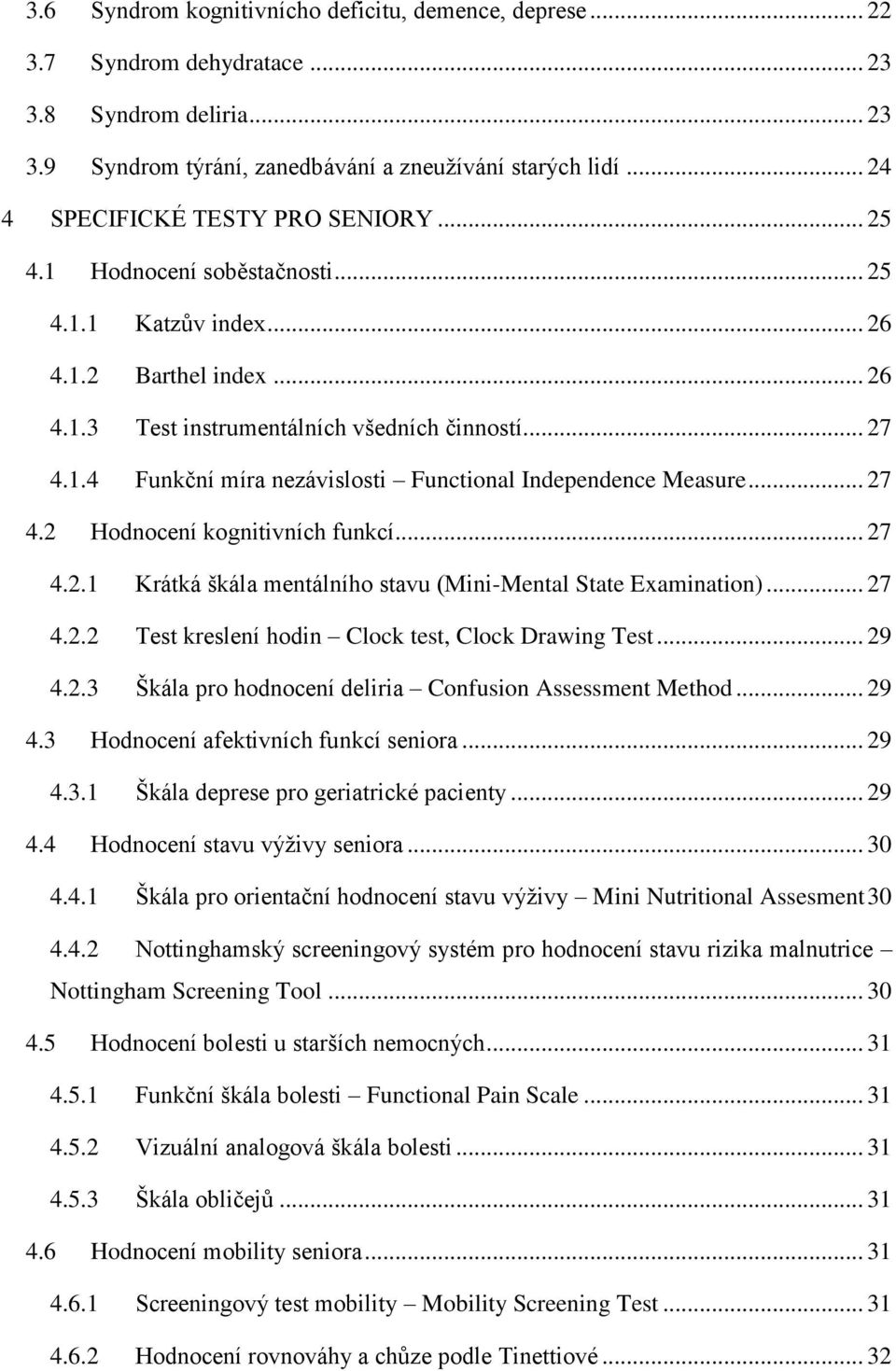 .. 27 4.2 Hodnocení kognitivních funkcí... 27 4.2.1 Krátká škála mentálního stavu (Mini-Mental State Examination)... 27 4.2.2 Test kreslení hodin Clock test, Clock Drawing Test... 29 4.2.3 Škála pro hodnocení deliria Confusion Assessment Method.