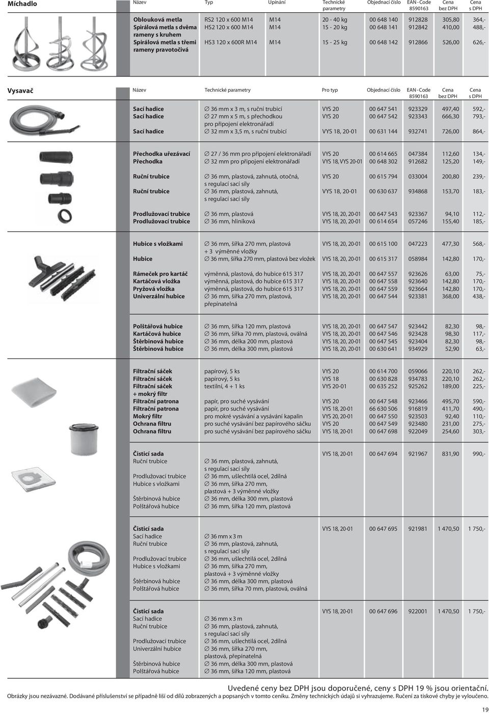 parametry Pro typ Objednací číslo EAN - Code Cena Cena Sací hadice 36 mm x 3 m, s ruční trubicí VYS 20 00 647 541 923329 497,40 592,- Sací hadice 27 mm x 5 m, s přechodkou VYS 20 00 647 542 923343