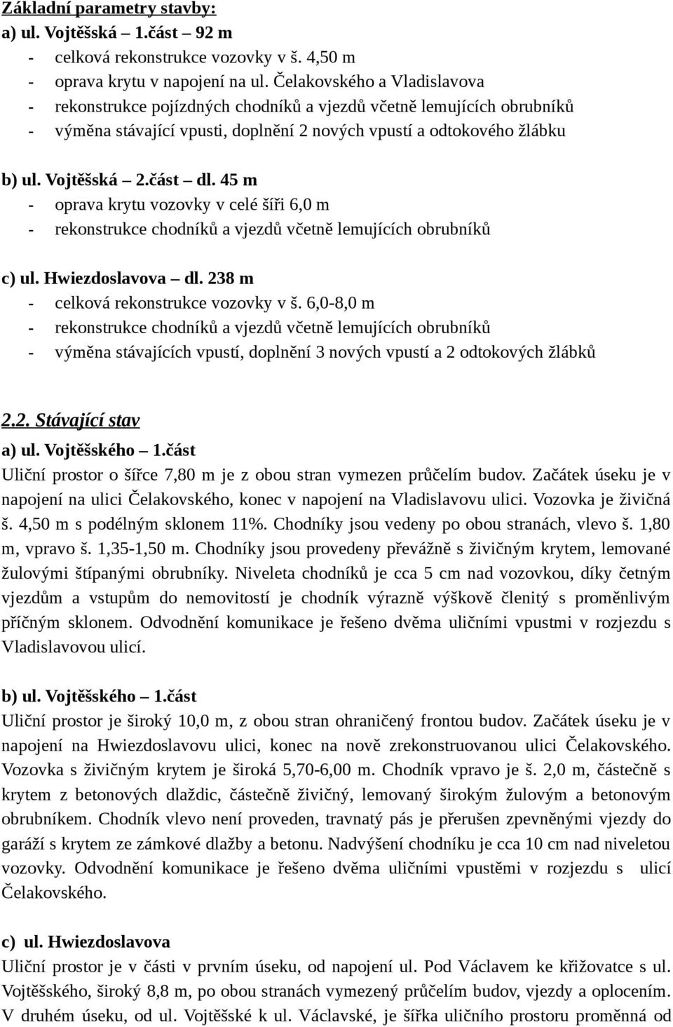 45 m - oprava krytu vozovky v celé šíři 6,0 m - rekonstrukce chodníků a vjezdů včetně lemujících obrubníků c) ul. Hwiezdoslavova dl. 238 m - celková rekonstrukce vozovky v š.