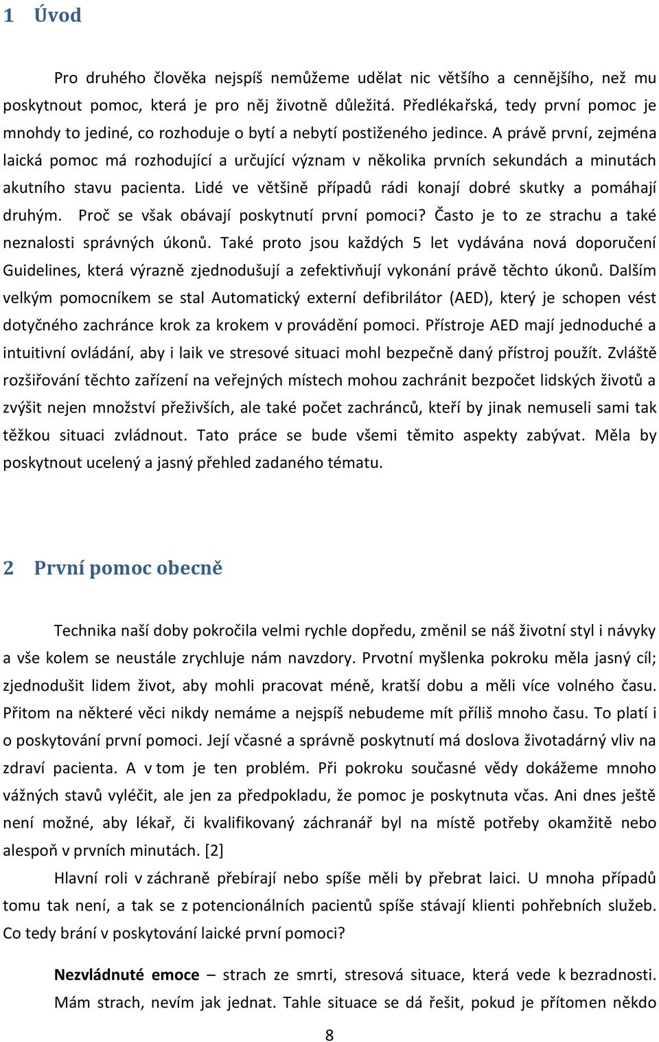 A právě první, zejména laická pomoc má rozhodující a určující význam v několika prvních sekundách a minutách akutního stavu pacienta.