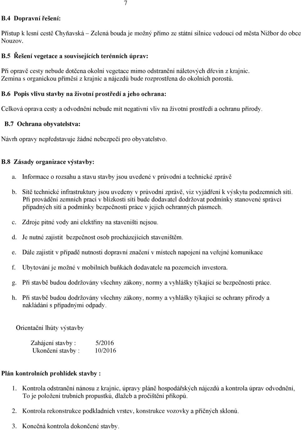 6 Popis vlivu stavby na životní prostředí a jeho ochrana: Celková oprava cesty a odvodnění nebude mít negativní vliv na životní prostředí a ochranu přírody. B.