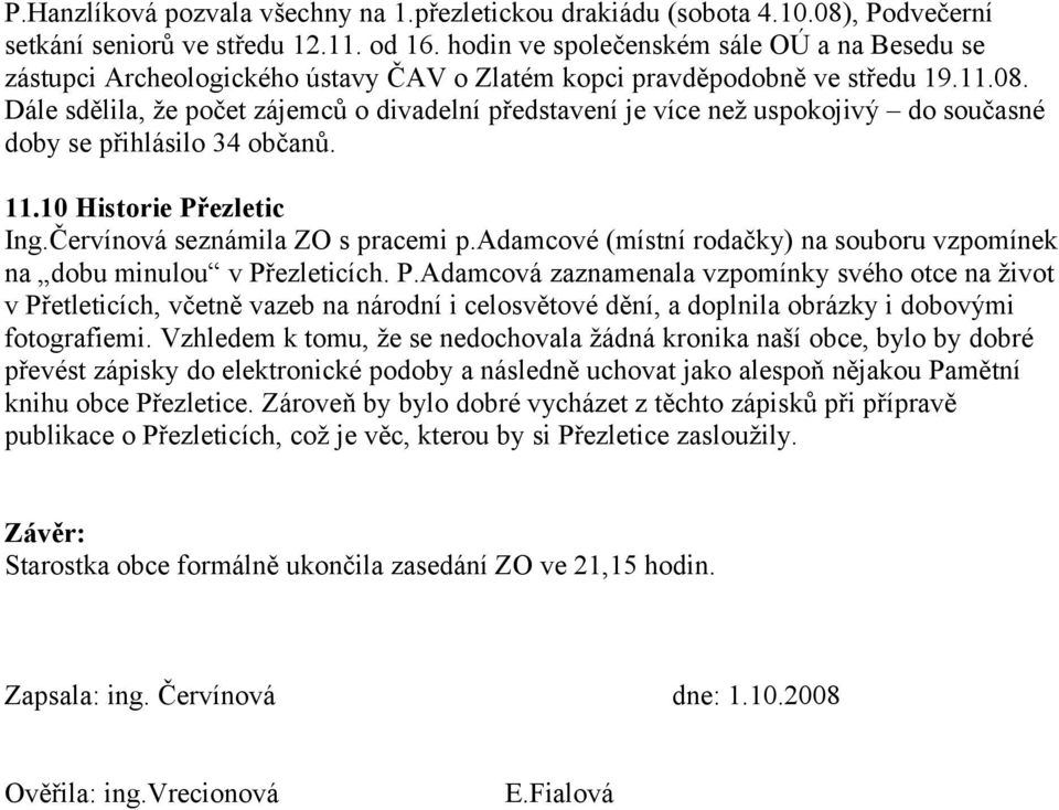 Dále sdělila, že počet zájemců o divadelní představení je více než uspokojivý do současné doby se přihlásilo 34 občanů. 11.10 Historie Přezletic Ing.Červínová seznámila ZO s pracemi p.