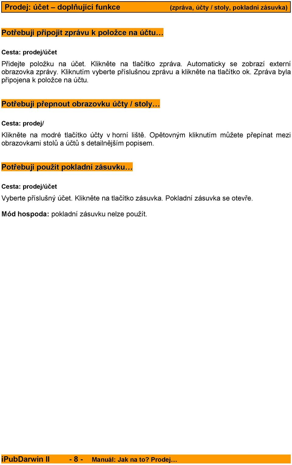 Potřebuji přepnout obrazovku účty / stoly / Klikněte na modré tlačítko účty v horní liště. Opětovným kliknutím můžete přepínat mezi obrazovkami stolů a účtů s detailnějším popisem.