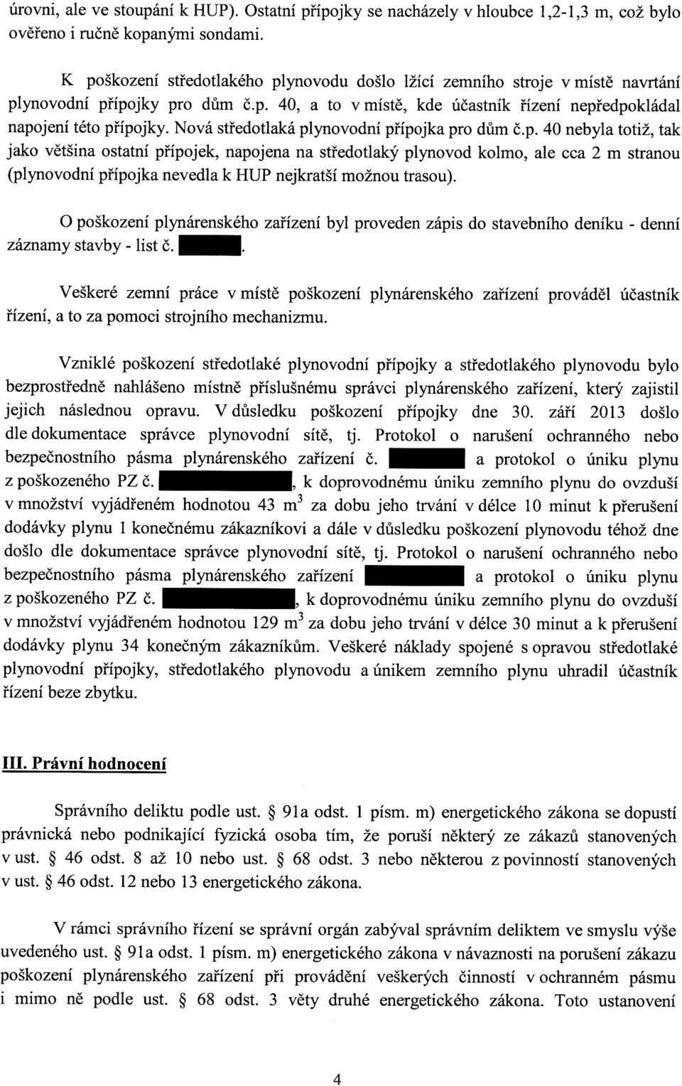 Nová středotlaká plynovodní přípojka pro dům č.p. 40 nebyla totiž, tak jako většina ostatní přípojek, napojena na středotlaký plynovod kolmo, ale cca 2 m stranou (plynovodní přípojka nevedla k HUP nejkratší možnou trasou).