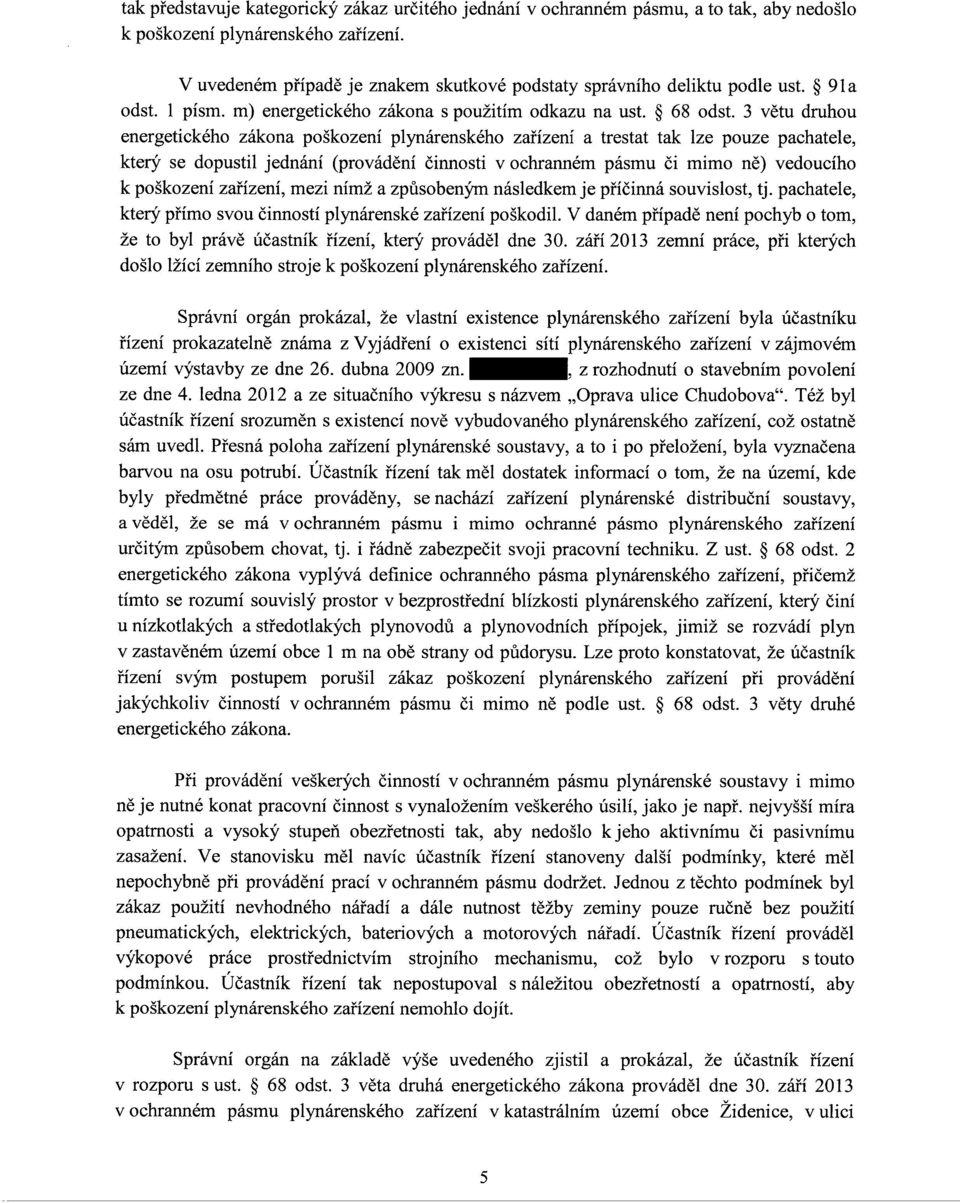 3 větu druhou energetického zákona poškození plynárenského zařízení a trestat tak lze pouze pachatele, který se dopustil jednání (provádění činnosti v ochranném pásmu či mimo ně) vedoucího k