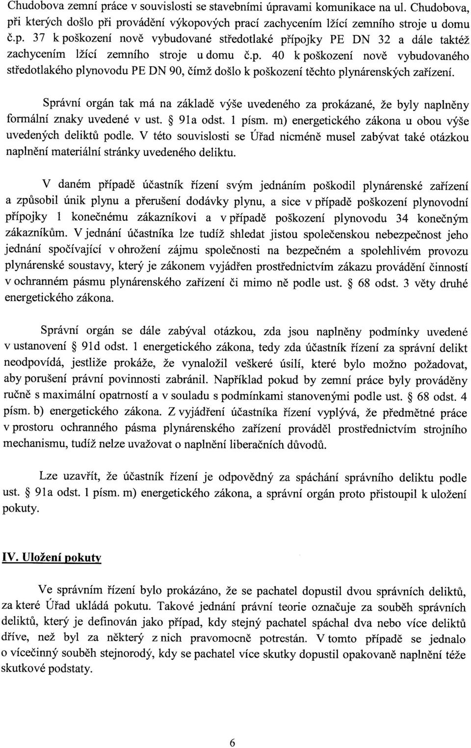 Správní orgán tak má na základě výše uvedeného za prokázané, že byly naplněny formální znaky uvedené v ust. 91a odst. 1 písm. m) energetického zákona u obou výše uvedených deliktů podle.