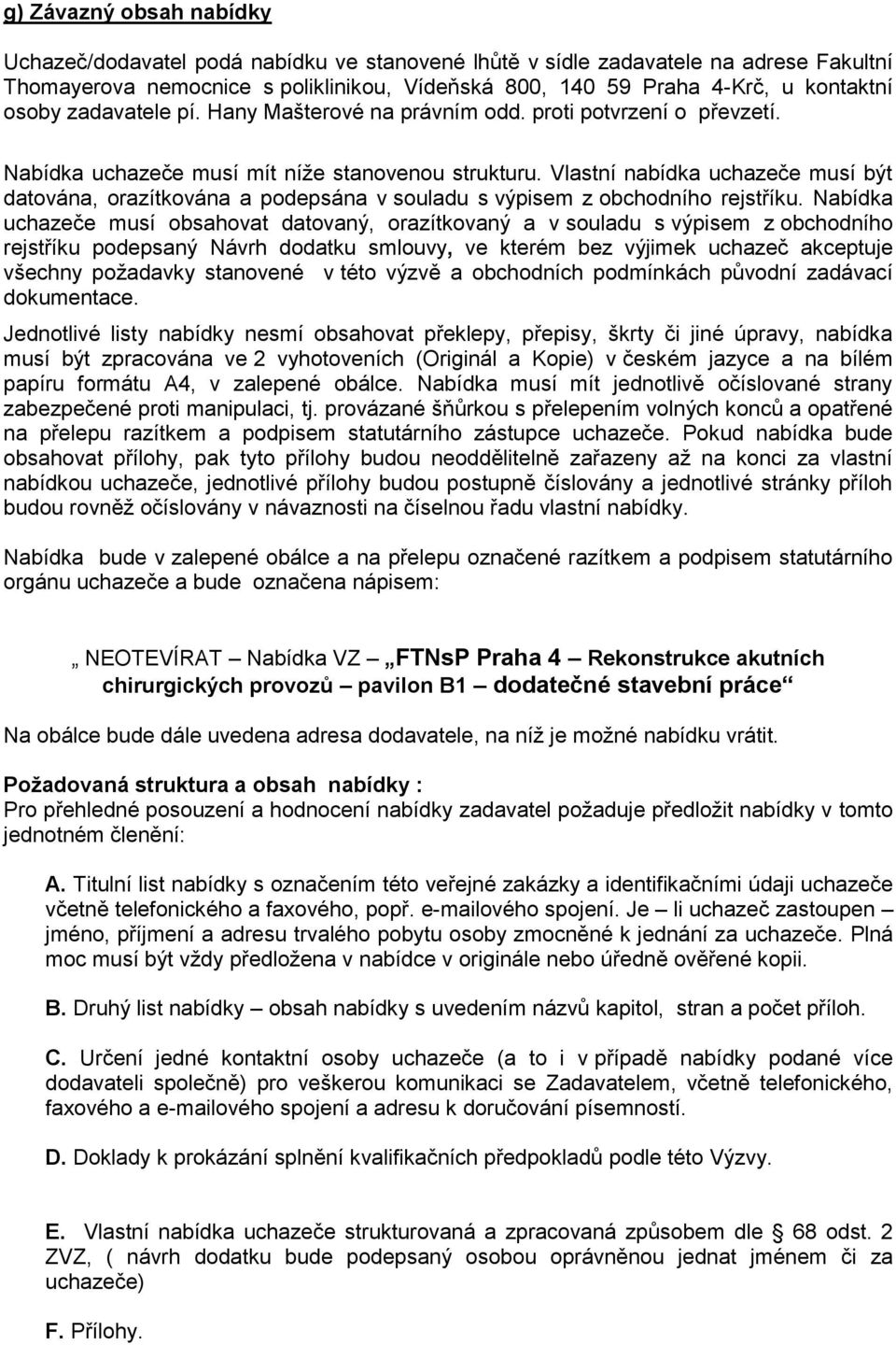 Vlastní nabídka uchazeče musí být datována, orazítkována a podepsána v souladu s výpisem z obchodního rejstříku.