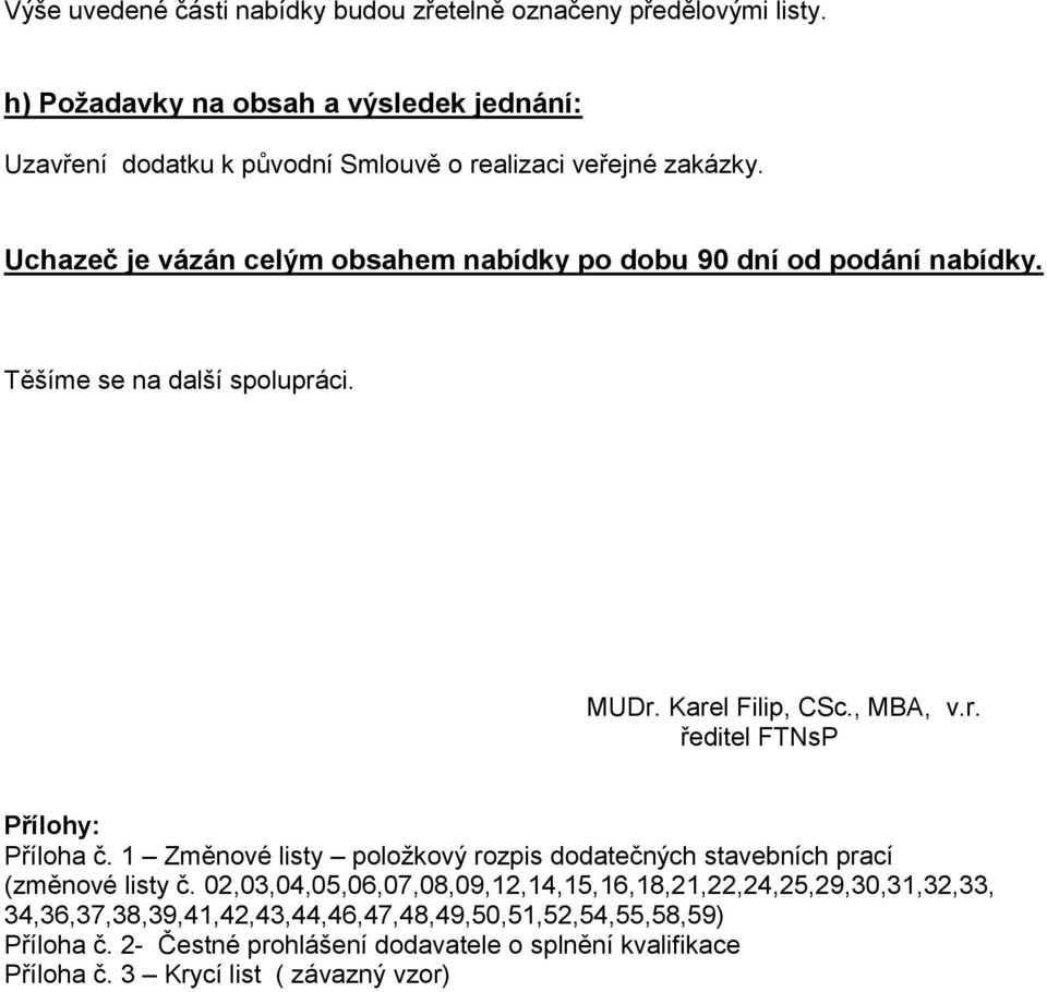 Uchazeč je vázán celým obsahem nabídky po dobu 90 dní od podání nabídky. Těšíme se na další spolupráci. MUDr. Karel Filip, CSc., MBA, v.r. ředitel FTNsP Přílohy: Příloha č.