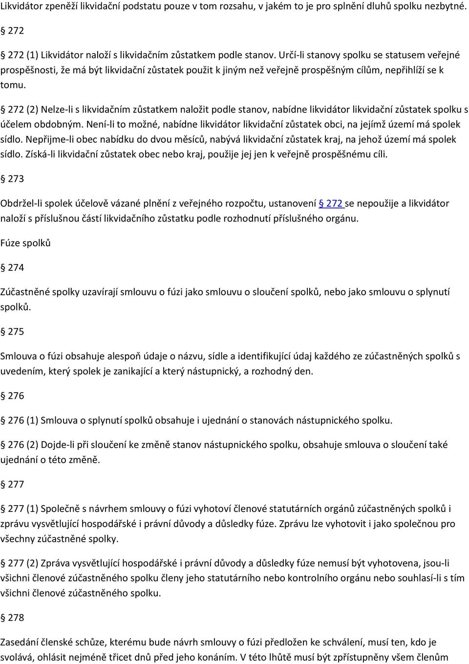 272 (2) Nelze-li s likvidačním zůstatkem naložit podle stanov, nabídne likvidátor likvidační zůstatek spolku s účelem obdobným.