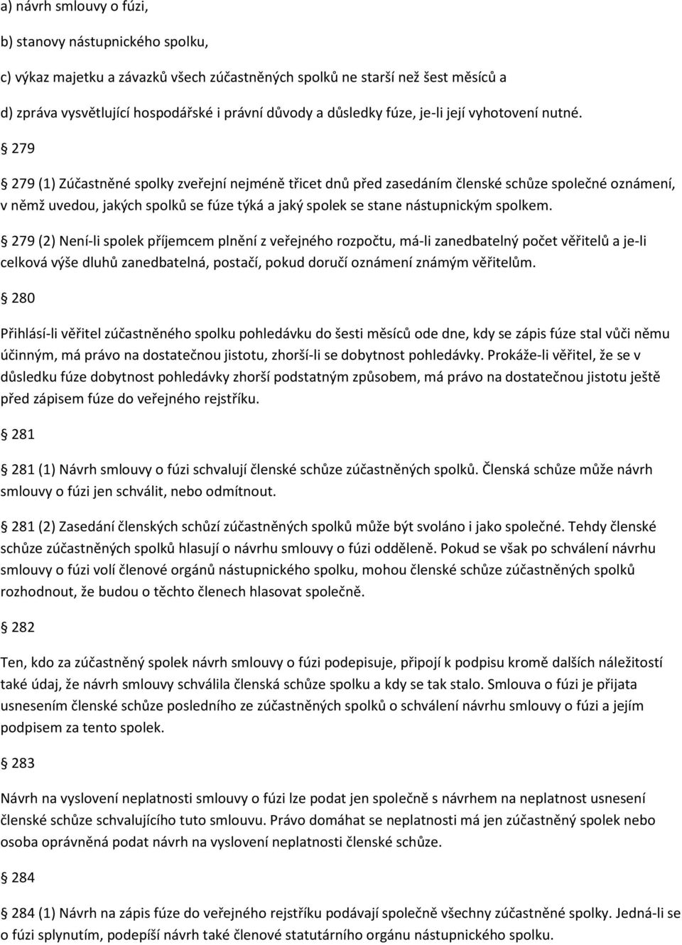 279 279 (1) Zúčastněné spolky zveřejní nejméně třicet dnů před zasedáním členské schůze společné oznámení, v němž uvedou, jakých spolků se fúze týká a jaký spolek se stane nástupnickým spolkem.