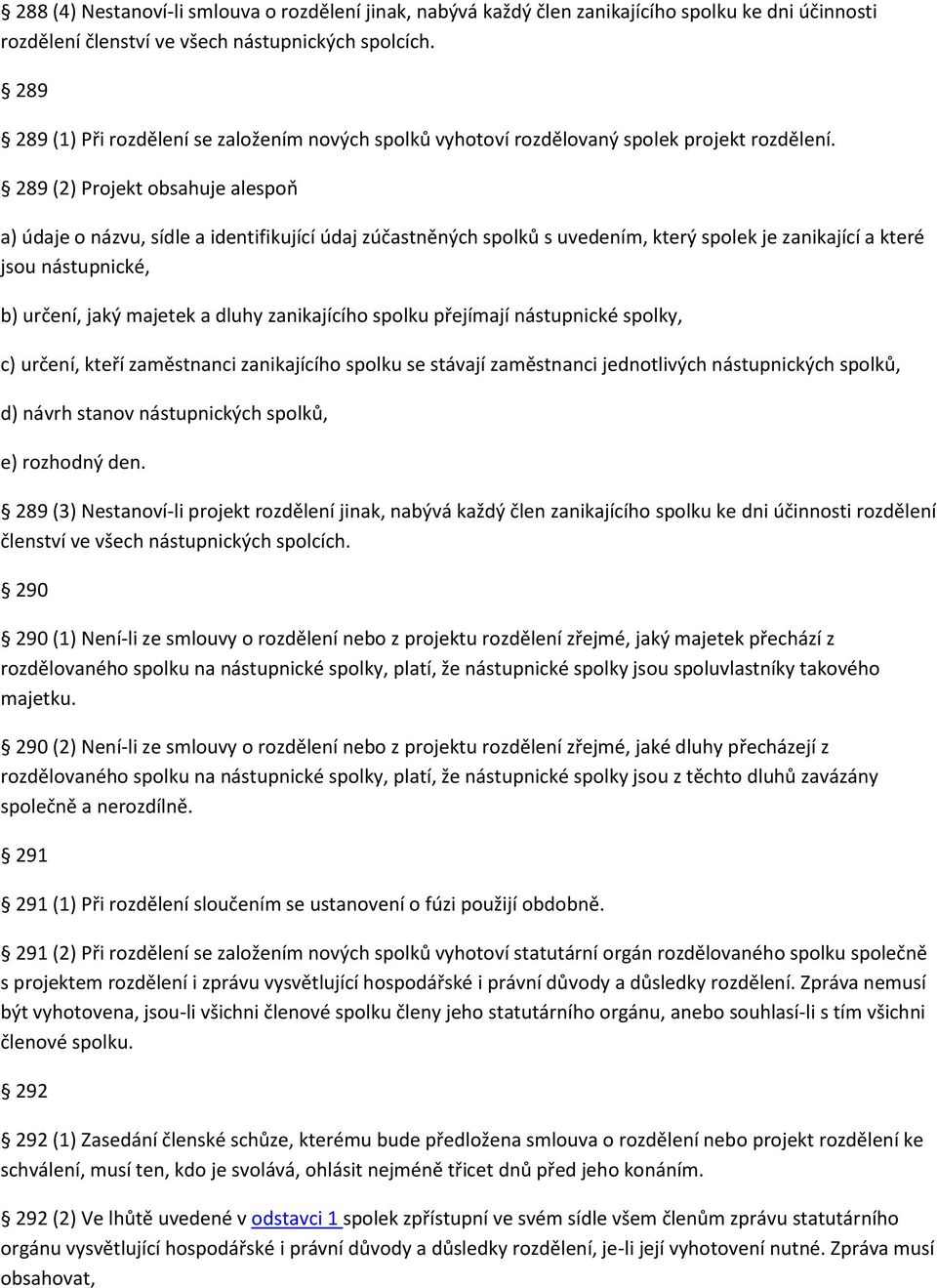 289 (2) Projekt obsahuje alespoň a) údaje o názvu, sídle a identifikující údaj zúčastněných spolků s uvedením, který spolek je zanikající a které jsou nástupnické, b) určení, jaký majetek a dluhy