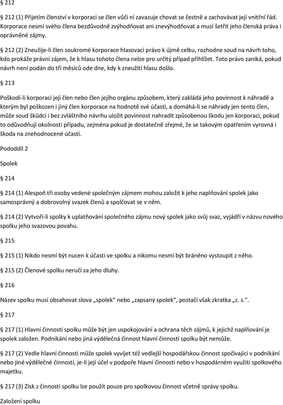 212 (2) Zneužije-li člen soukromé korporace hlasovací právo k újmě celku, rozhodne soud na návrh toho, kdo prokáže právní zájem, že k hlasu tohoto člena nelze pro určitý případ přihlížet.