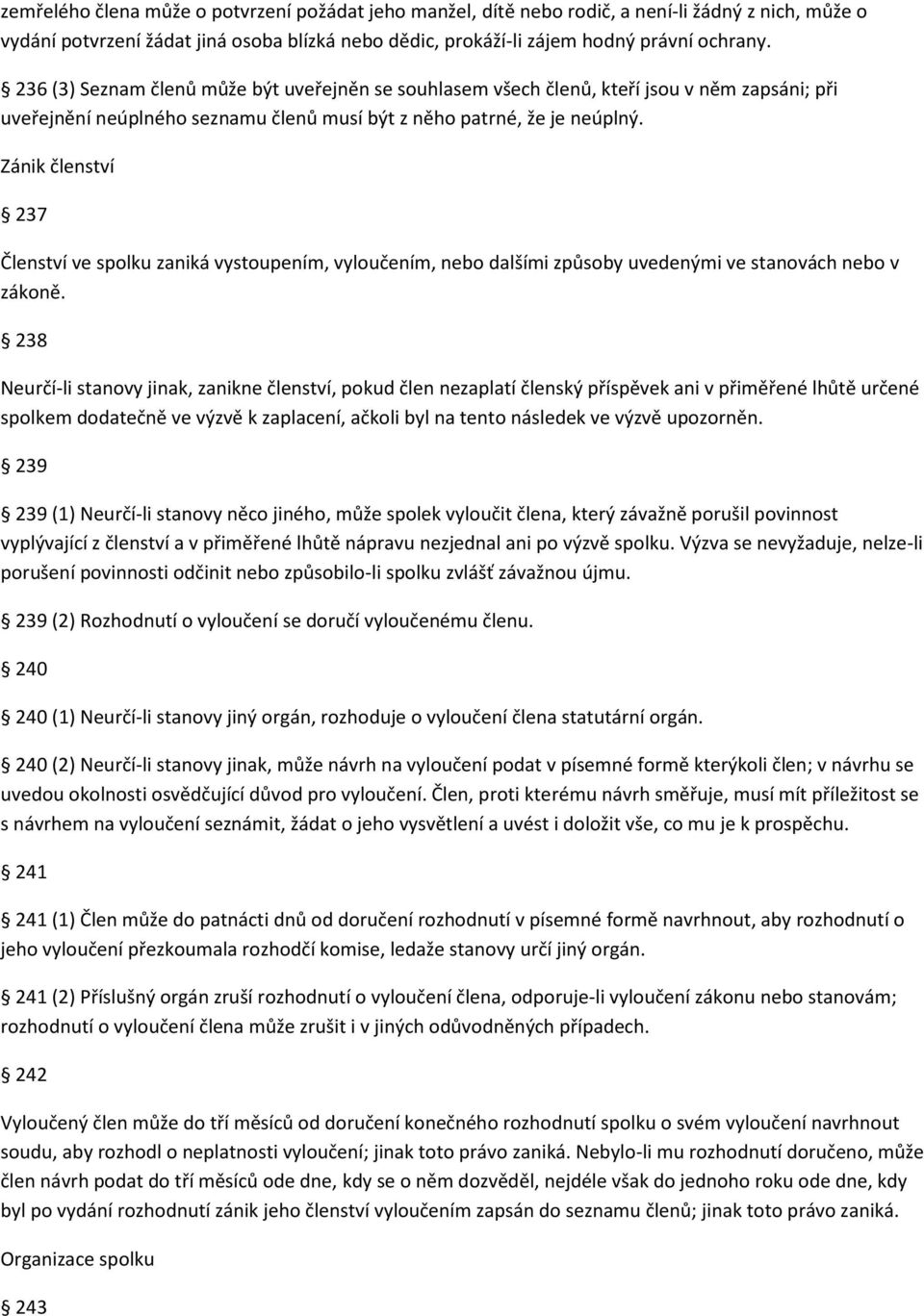Zánik členství 237 Členství ve spolku zaniká vystoupením, vyloučením, nebo dalšími způsoby uvedenými ve stanovách nebo v zákoně.