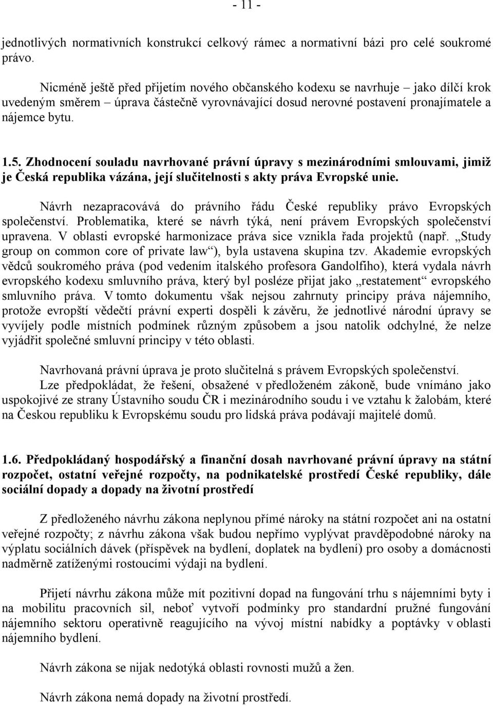 Zhodnocení souladu navrhované právní úpravy s mezinárodními smlouvami, jimiž je Česká republika vázána, její slučitelnosti s akty práva Evropské unie.