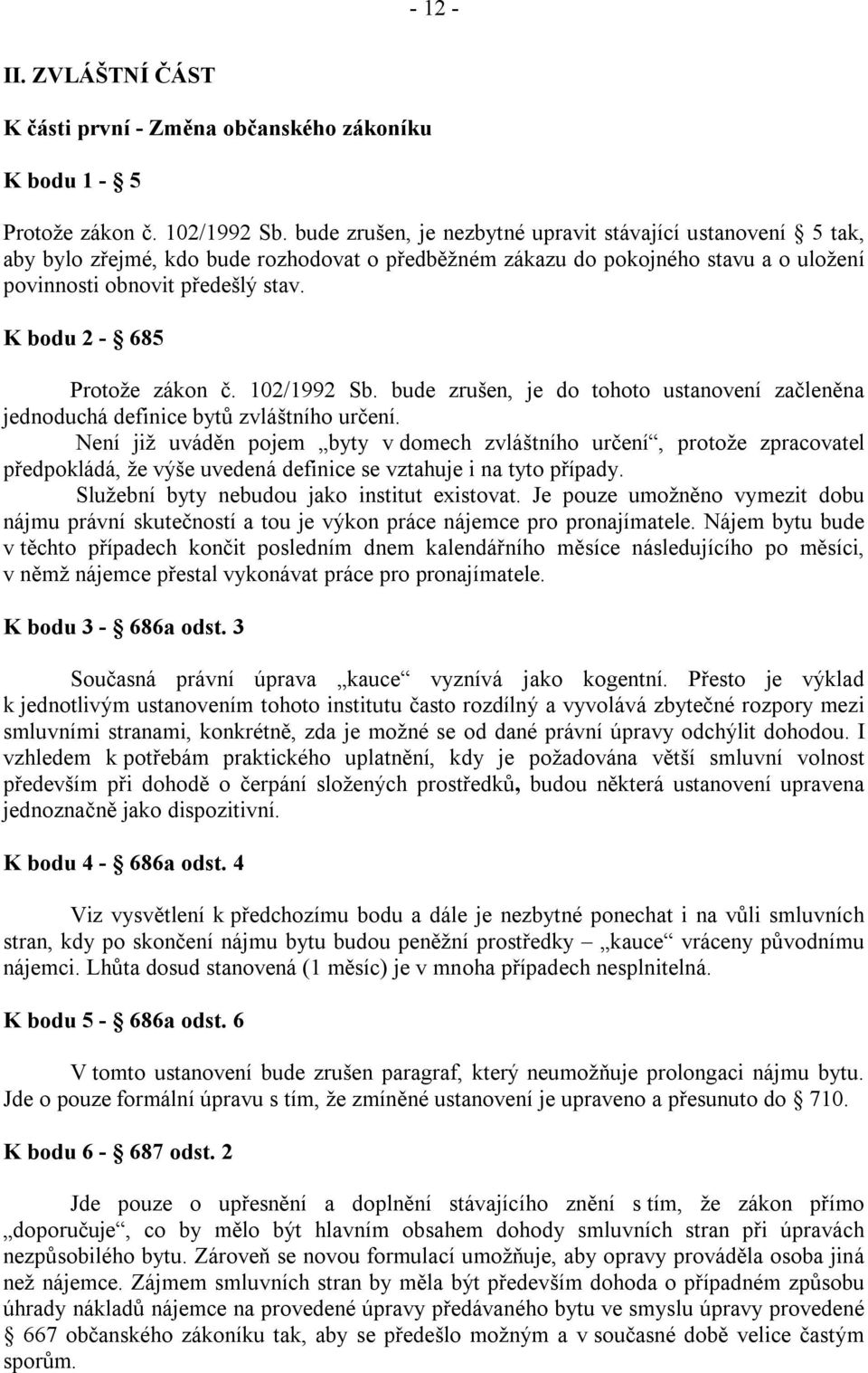 K bodu 2-685 Protože zákon č. 102/1992 Sb. bude zrušen, je do tohoto ustanovení začleněna jednoduchá definice bytů zvláštního určení.