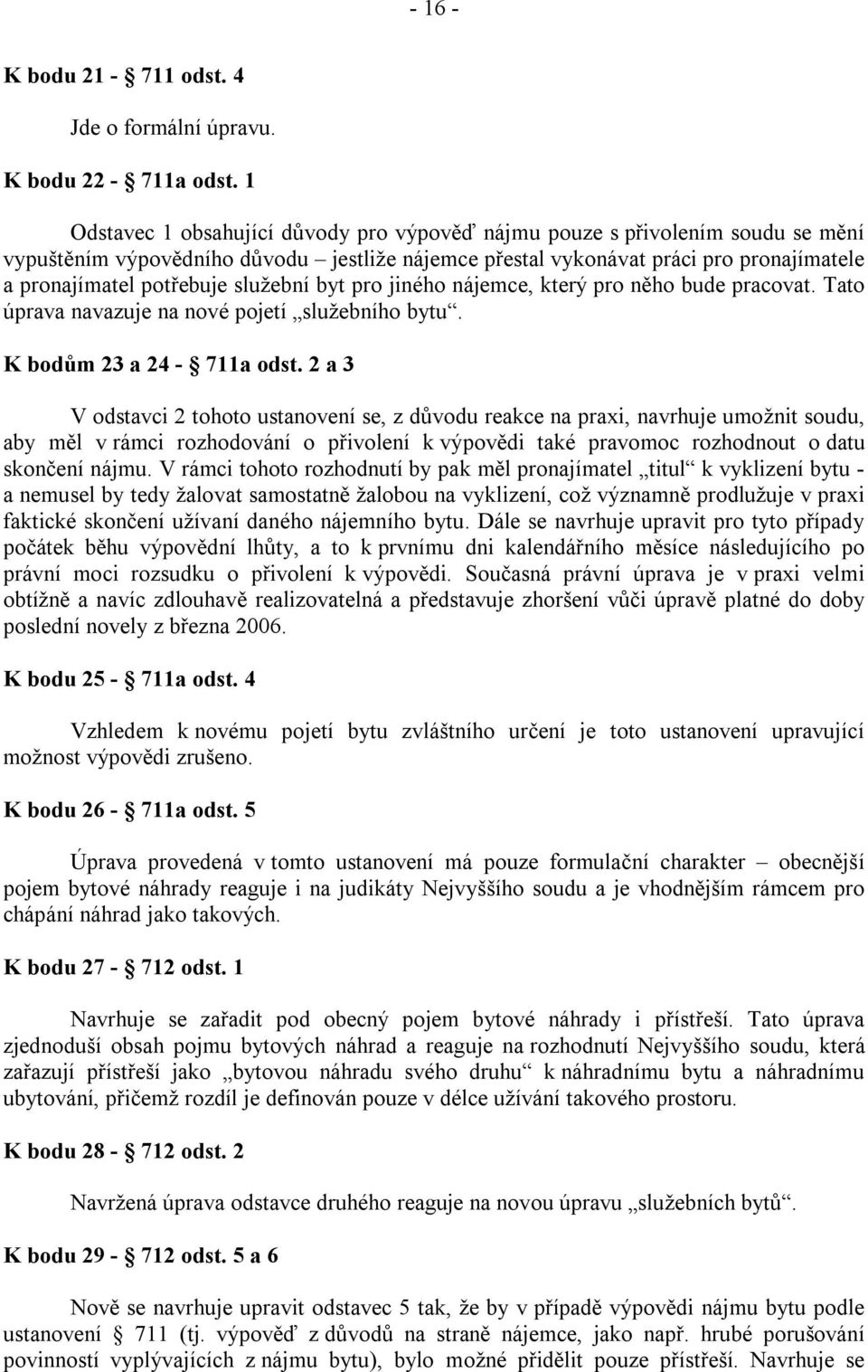 služební byt pro jiného nájemce, který pro něho bude pracovat. Tato úprava navazuje na nové pojetí služebního bytu. K bodům 23 a 24-711a odst.