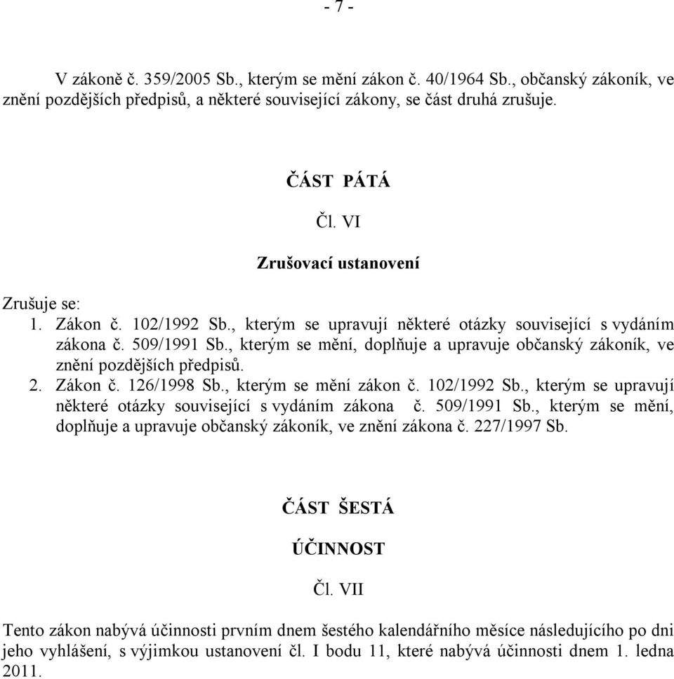 , kterým se mění, doplňuje a upravuje občanský zákoník, ve znění pozdějších předpisů. 2. Zákon č. 126/1998 Sb., kterým se mění zákon č. 102/1992 Sb.
