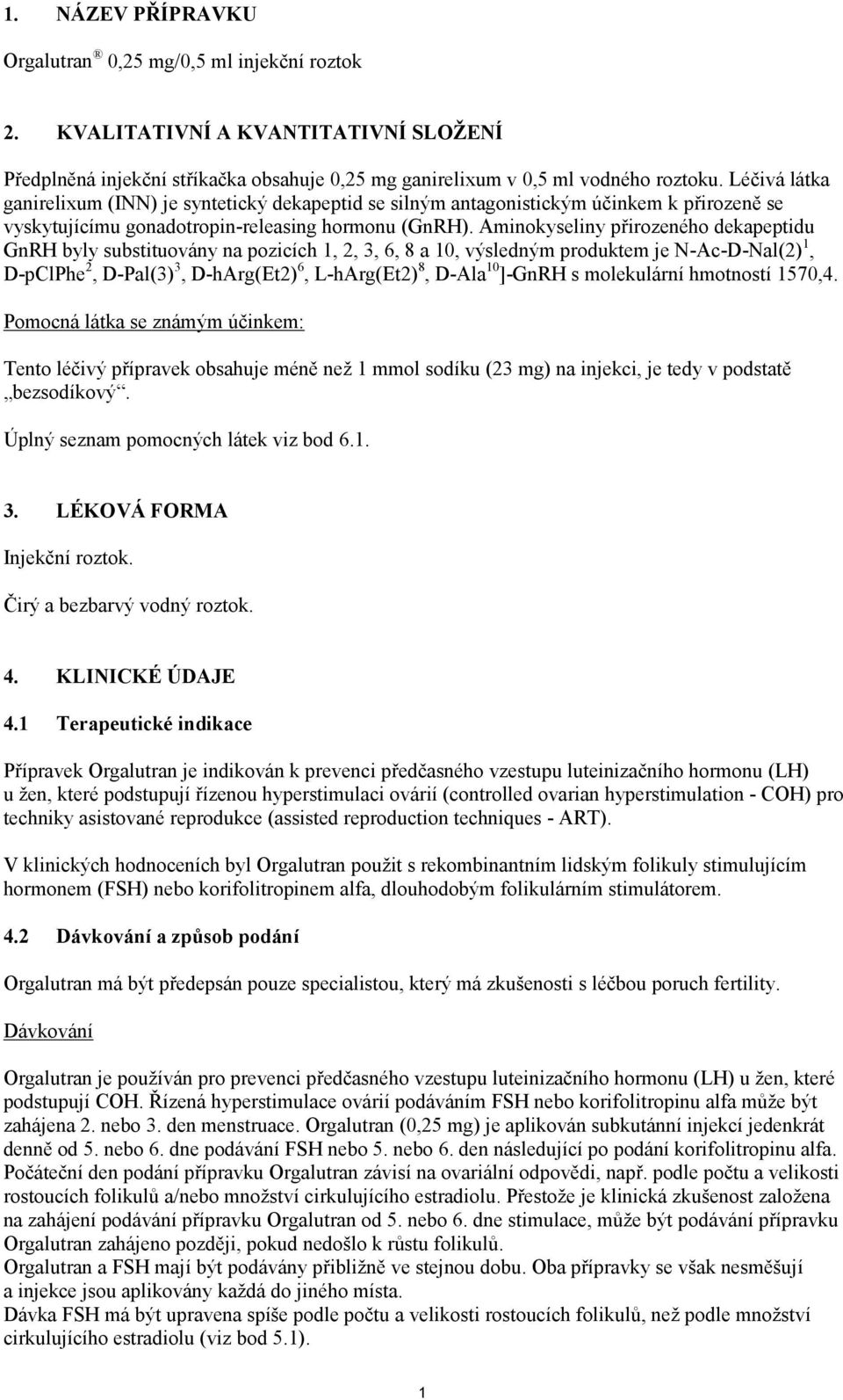 Aminokyseliny přirozeného dekapeptidu GnRH byly substituovány na pozicích 1, 2, 3, 6, 8 a 10, výsledným produktem je N-Ac-D-Nal(2) 1, D-pClPhe 2, D-Pal(3) 3, D-hArg(Et2) 6, L-hArg(Et2) 8, D-Ala 10