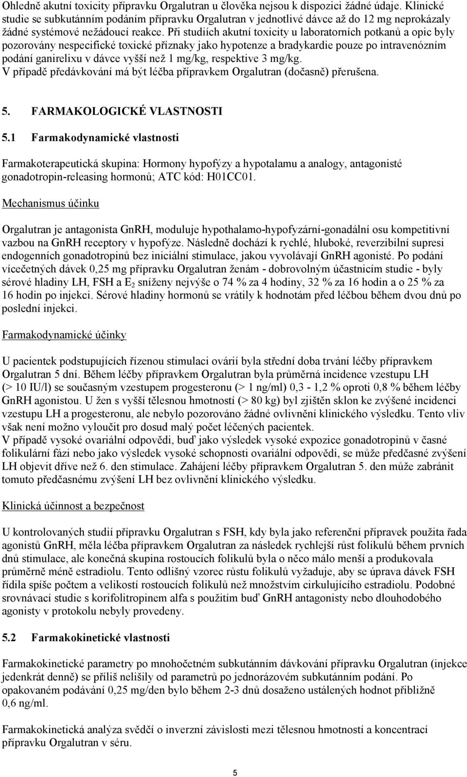 Při studiích akutní toxicity u laboratorních potkanů a opic byly pozorovány nespecifické toxické příznaky jako hypotenze a bradykardie pouze po intravenózním podání ganirelixu v dávce vyšší než 1