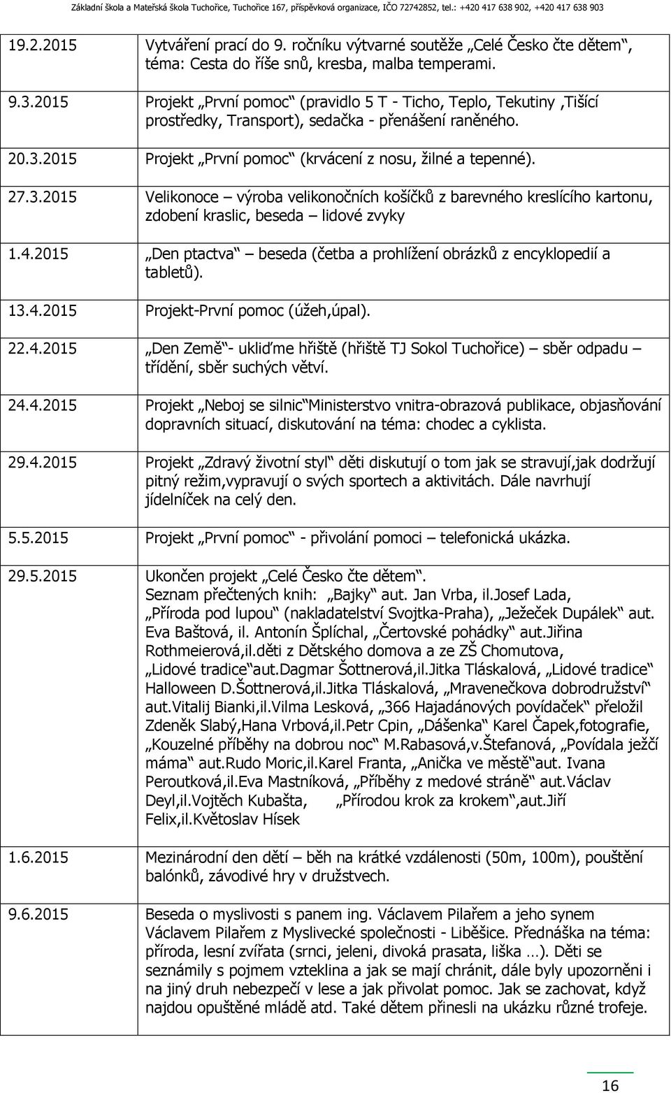 2015 Projekt První pomoc (krvácení z nosu, žilné a tepenné). 27.3.2015 Velikonoce výroba velikonočních košíčků z barevného kreslícího kartonu, zdobení kraslic, beseda lidové zvyky 1.4.