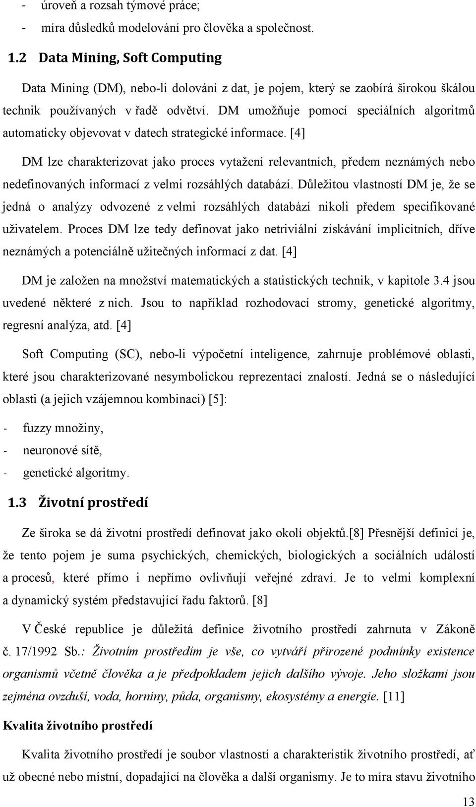 DM umoţňuje pomocí speciálních algoritmů automaticky objevovat v datech strategické informace.